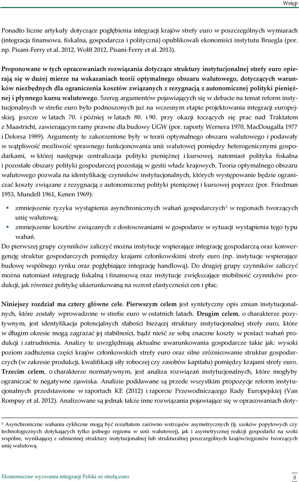 Proponowane w tych opracowaniach rozwiązania dotyczące struktury instytucjonalnej strefy euro opierają się w dużej mierze na wskazaniach teorii optymalnego obszaru walutowego, dotyczących warunków