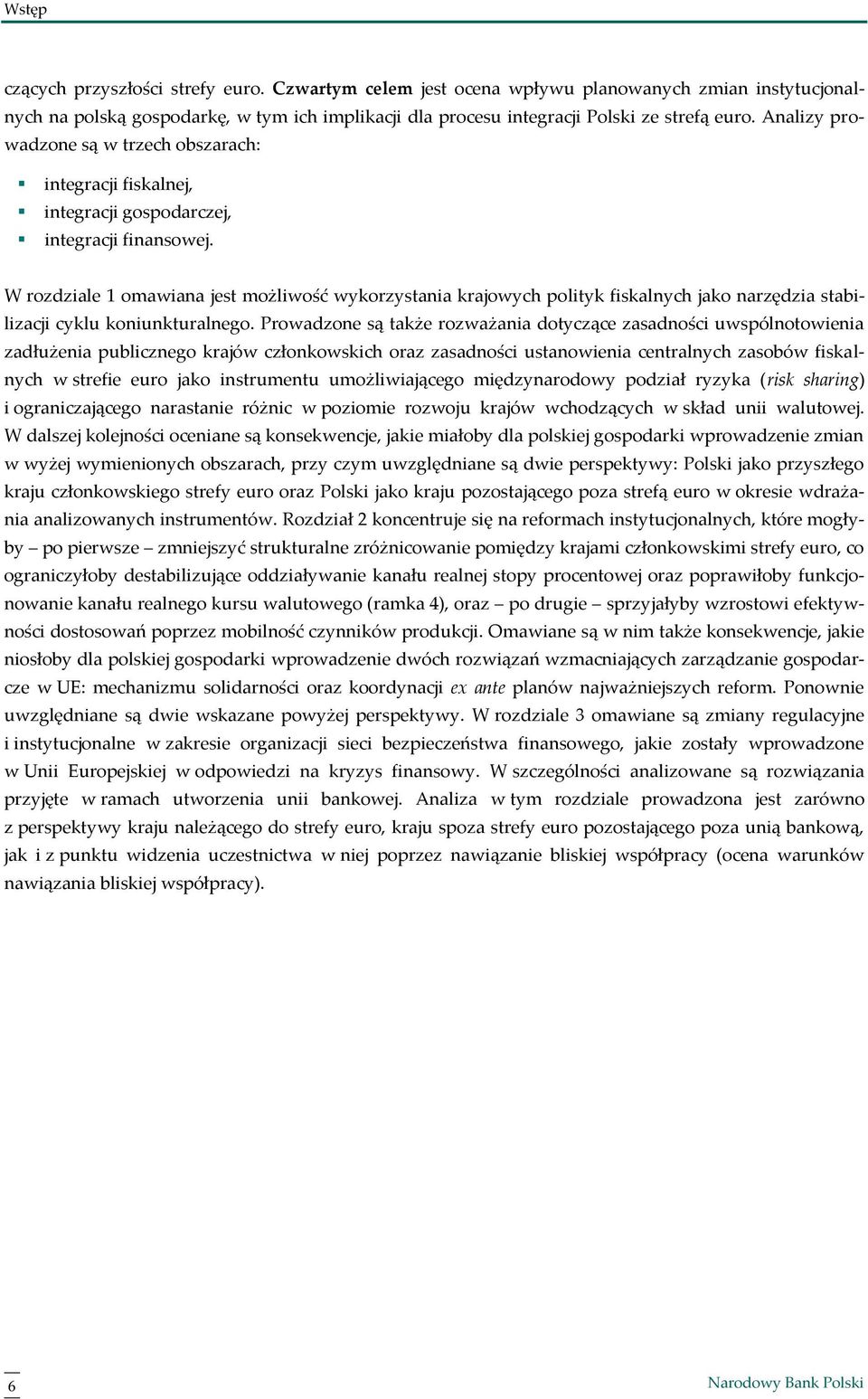 W rozdziale 1 omawiana jest możliwość wykorzystania krajowych polityk fiskalnych jako narzędzia stabilizacji cyklu koniunkturalnego.