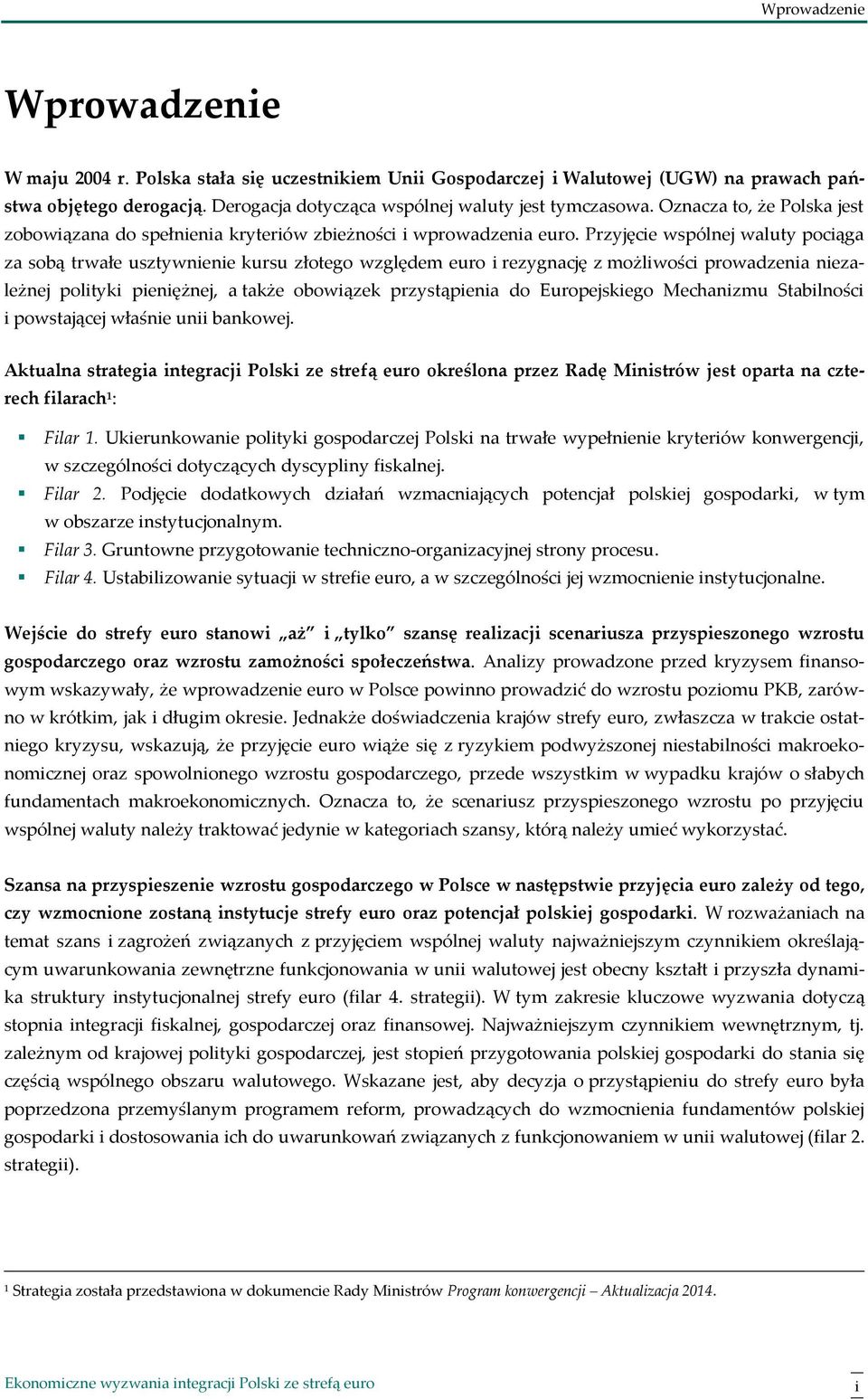 Przyjęcie wspólnej waluty pociąga za sobą trwałe usztywnienie kursu złotego względem euro i rezygnację z możliwości prowadzenia niezależnej polityki pieniężnej, a także obowiązek przystąpienia do