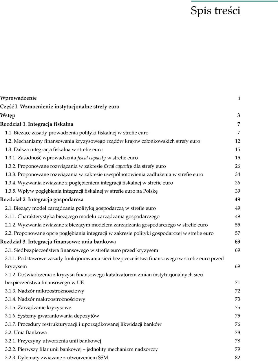 3.3. Proponowane rozwiązania w zakresie uwspólnotowienia zadłużenia w strefie euro 34 1.3.4. Wyzwania związane z pogłębieniem integracji fiskalnej w strefie euro 36 1.3.5.