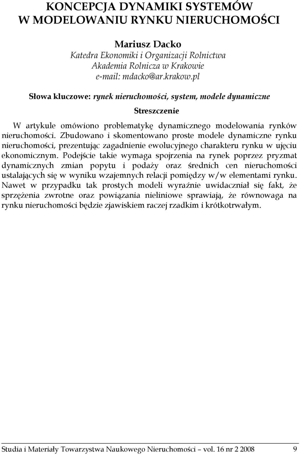 Zbudowano i skomentowano proste modele dynamiczne rynku nieruchomości, prezentując zagadnienie ewolucyjnego charakteru rynku w ujęciu ekonomicznym.