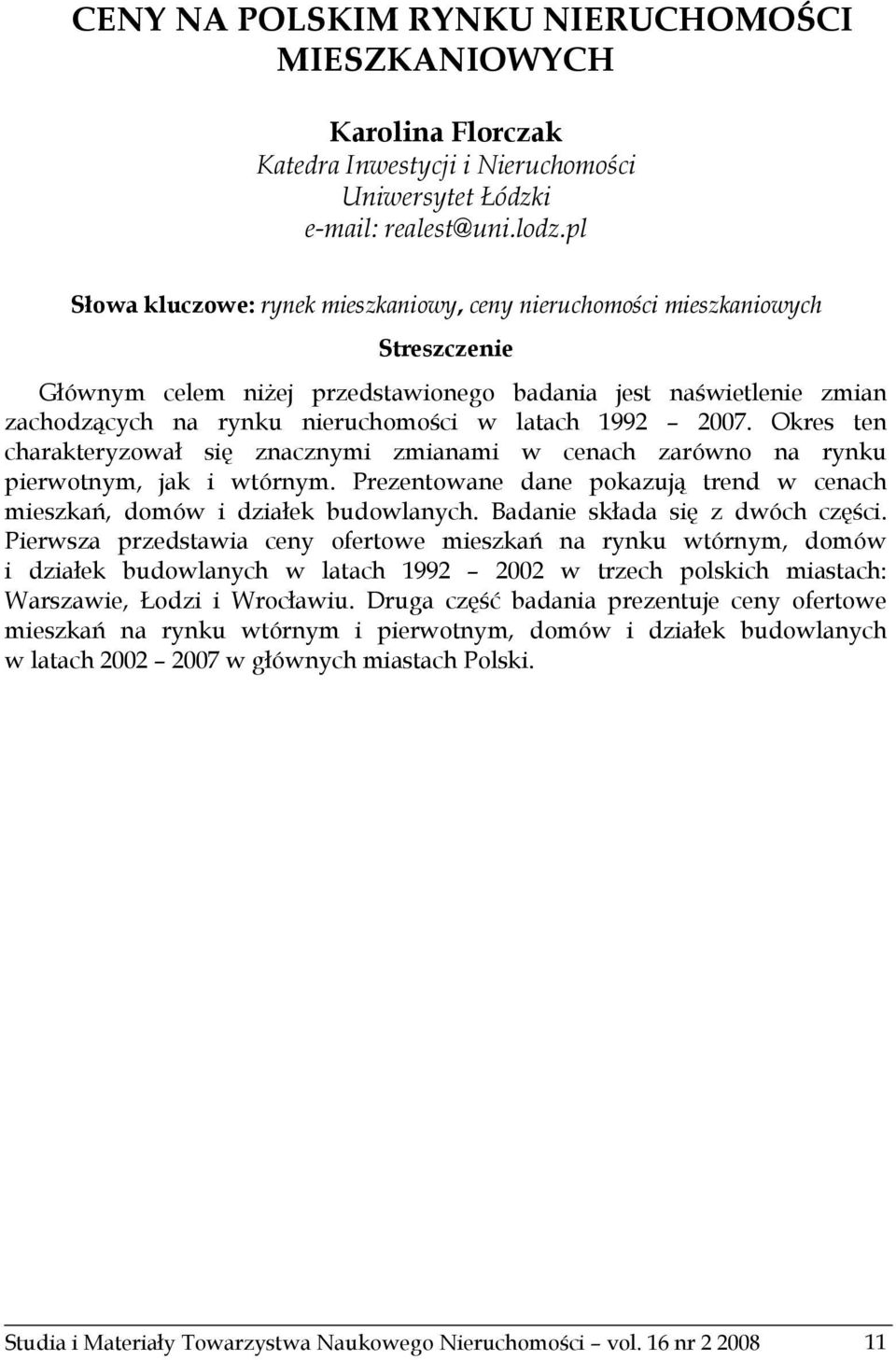 1992 2007. Okres ten charakteryzował się znacznymi zmianami w cenach zarówno na rynku pierwotnym, jak i wtórnym. Prezentowane dane pokazują trend w cenach mieszkań, domów i działek budowlanych.