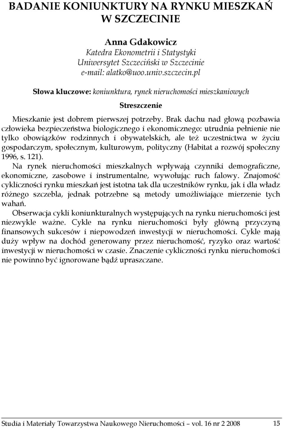 Brak dachu nad głową pozbawia człowieka bezpieczeństwa biologicznego i ekonomicznego: utrudnia pełnienie nie tylko obowiązków rodzinnych i obywatelskich, ale też uczestnictwa w życiu gospodarczym,