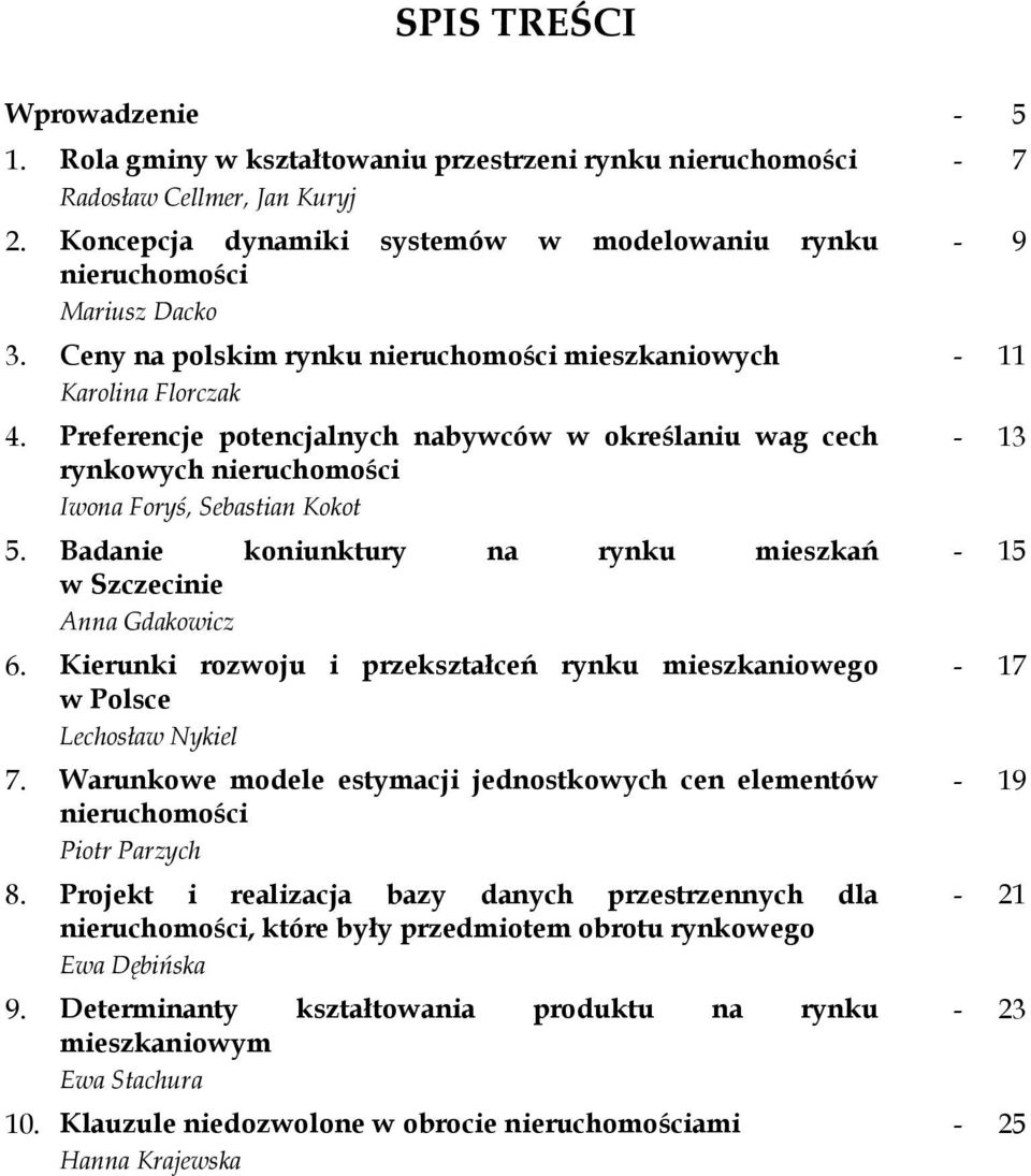 Badanie koniunktury na rynku mieszkań w Szczecinie Anna Gdakowicz 6. Kierunki rozwoju i przekształceń rynku mieszkaniowego w Polsce Lechosław Nykiel 7.