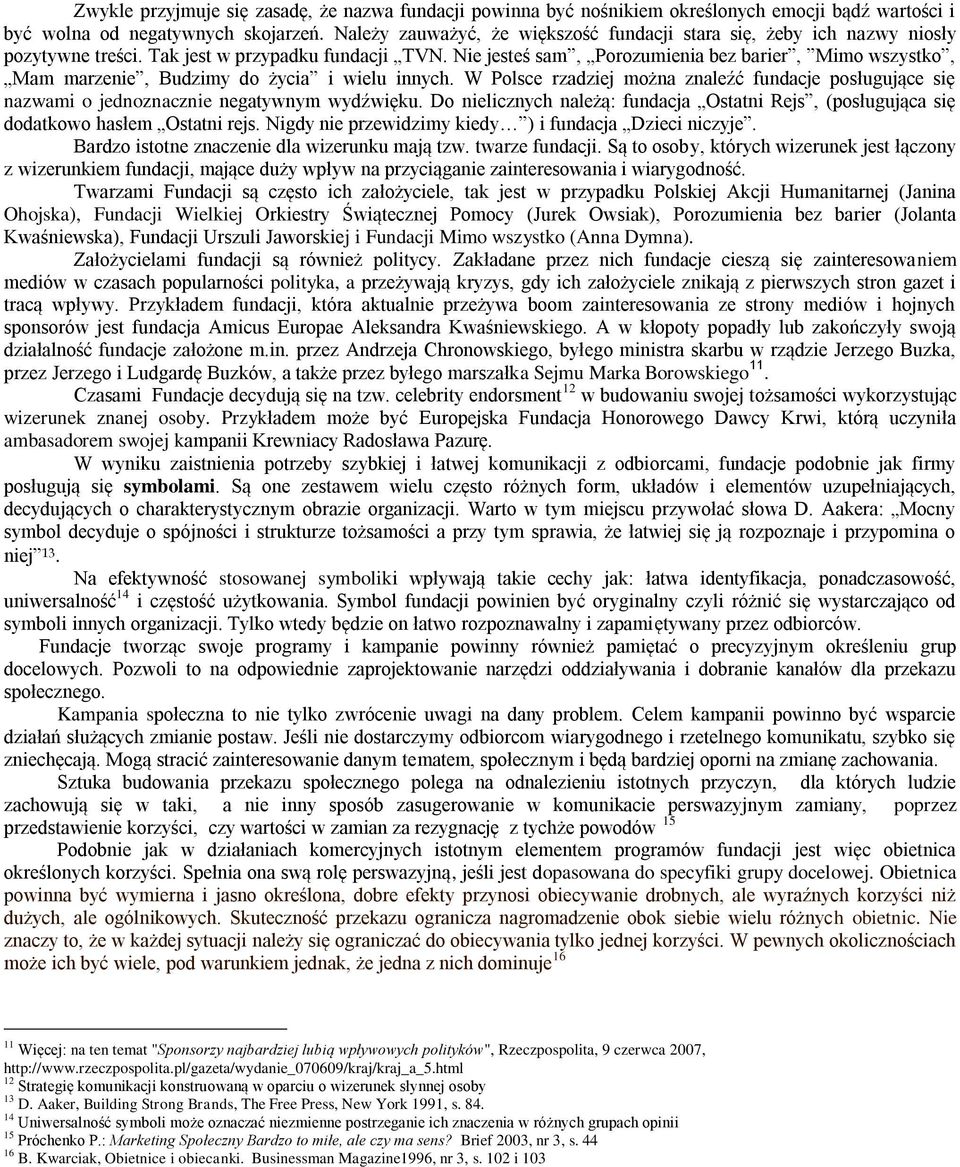 Nie jesteś sam, Porozumienia bez barier, Mimo wszystko, Mam marzenie, Budzimy do życia i wielu innych.