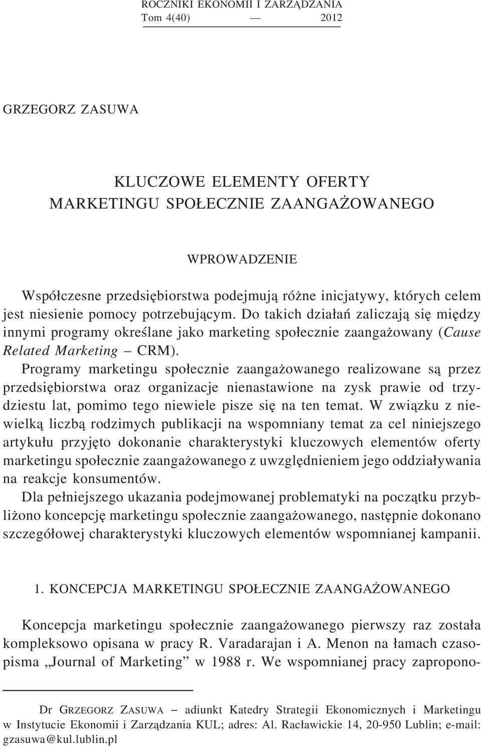 Programy marketingu spo ecznie zaangaz owanego realizowane s a przez przedsie biorstwa oraz organizacje nienastawione na zysk prawie od trzydziestu lat, pomimo tego niewiele pisze sie na ten temat.