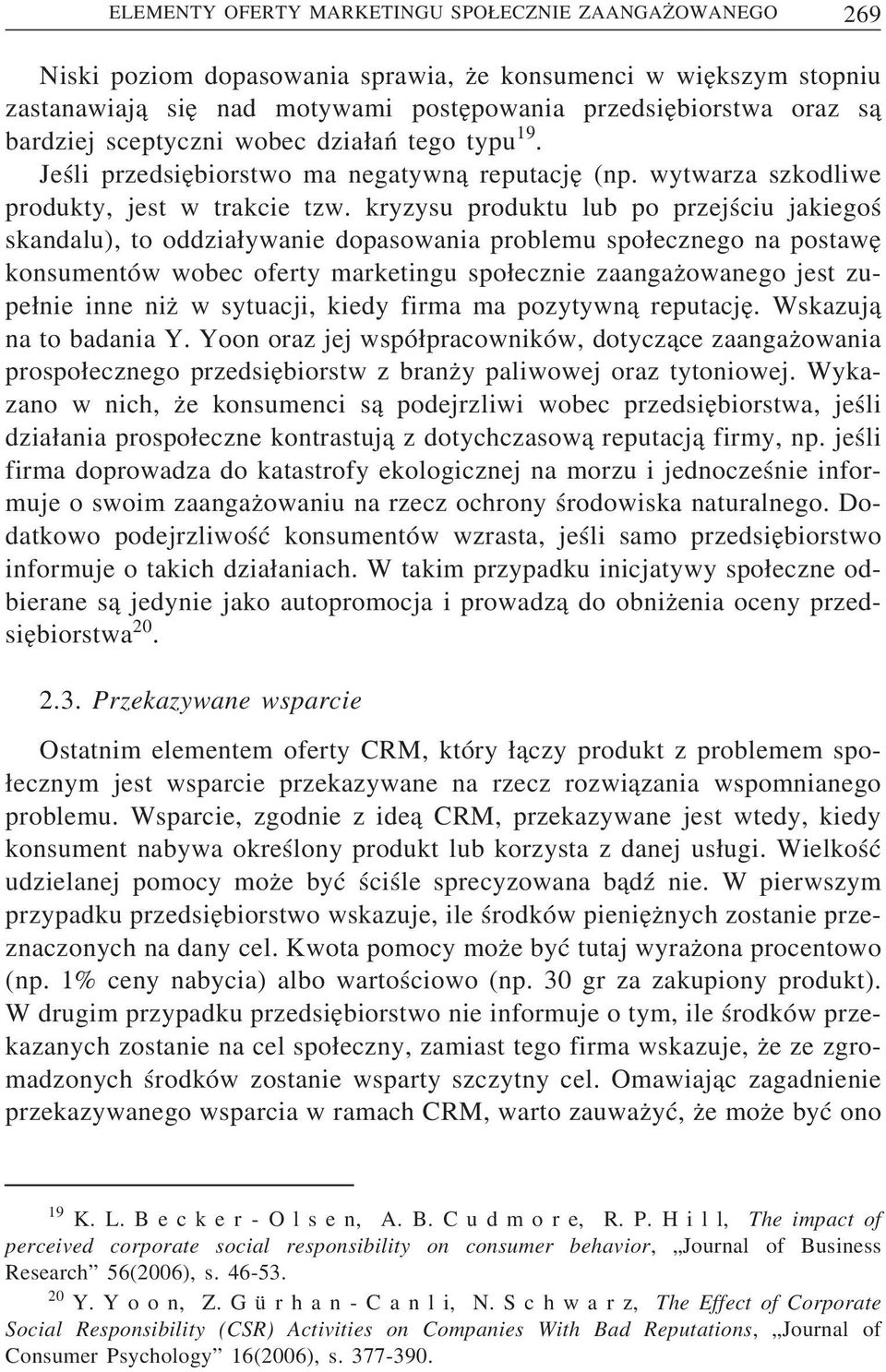 kryzysu produktu lub po przejściu jakiegoś skandalu), to oddzia ywanie dopasowania problemu spo ecznego na postawe konsumentów wobec oferty marketingu spo ecznie zaangaz owanego jest zupe nie inne