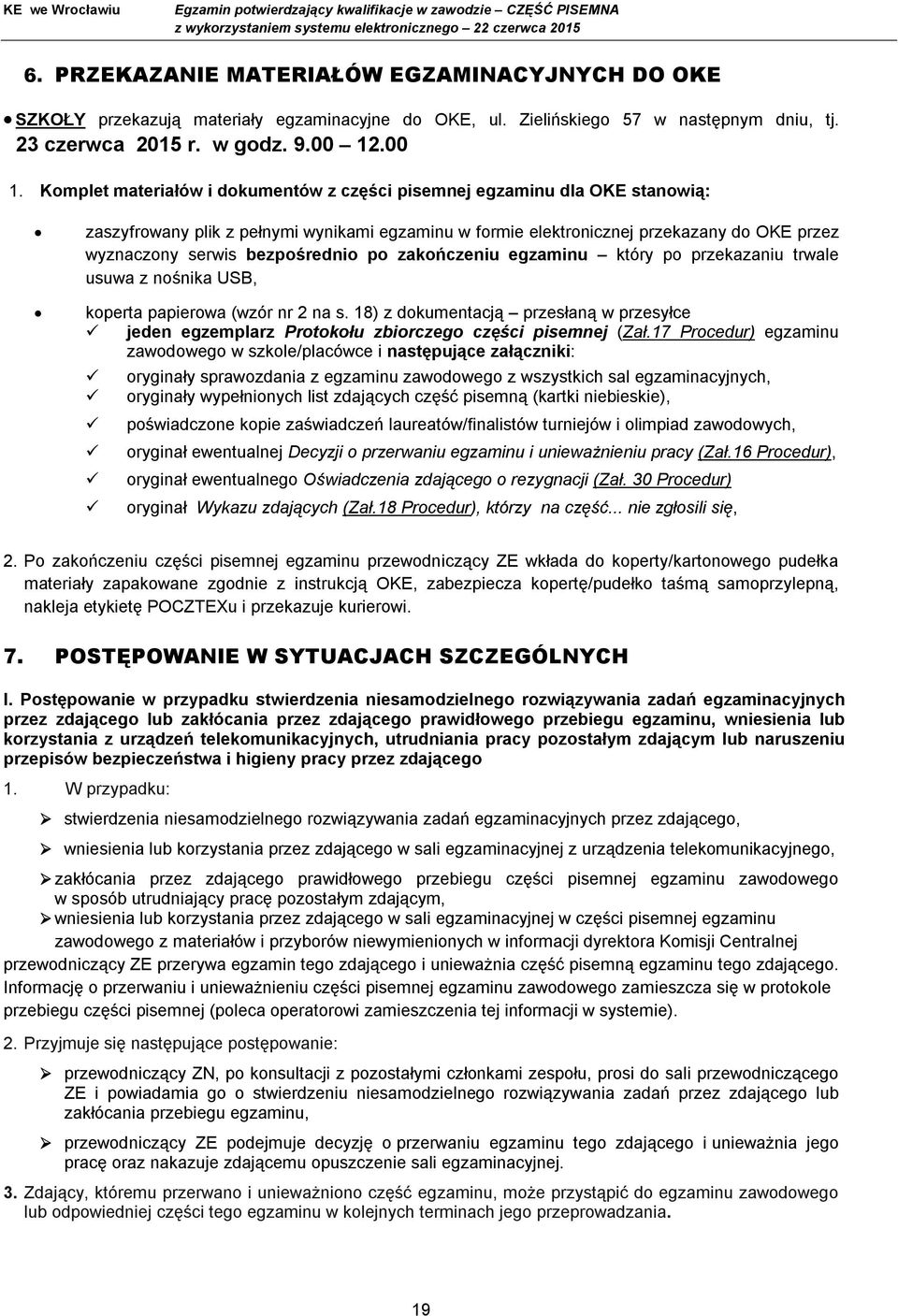 Komplet materiałów i dokumentów z części pisemnej egzaminu dla OKE stanowią: zaszyfrowany plik z pełnymi wynikami egzaminu w formie elektronicznej przekazany do OKE przez wyznaczony serwis