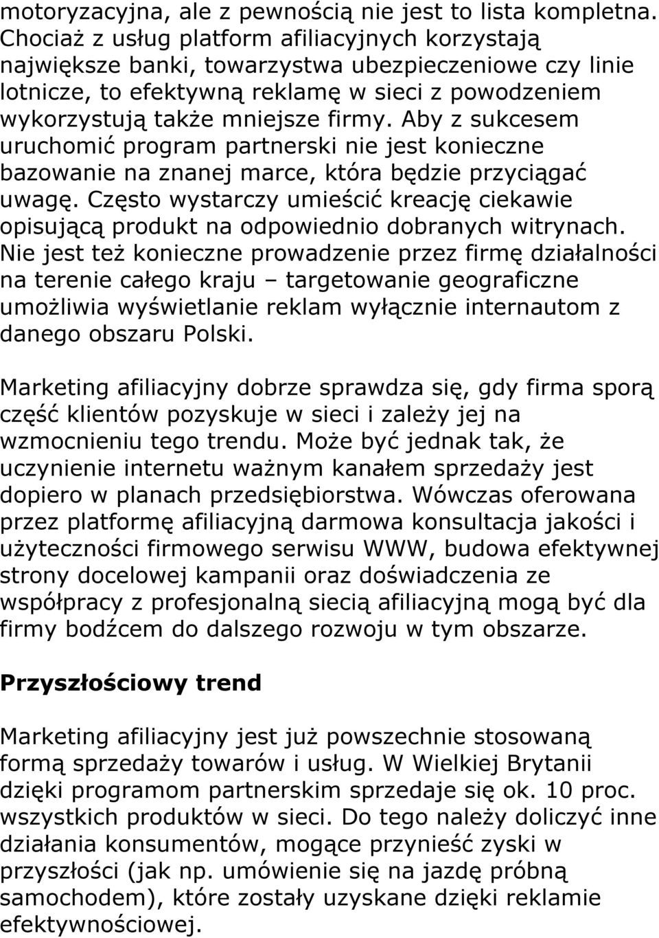 Aby z sukcesem uruchomić program partnerski nie jest konieczne bazowanie na znanej marce, która będzie przyciągać uwagę.