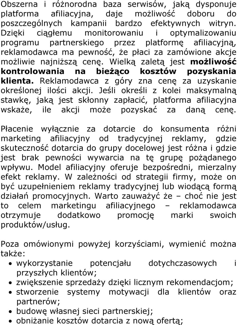 Wielką zaletą jest możliwość kontrolowania na bieżąco kosztów pozyskania klienta. Reklamodawca z góry zna cenę za uzyskanie określonej ilości akcji.