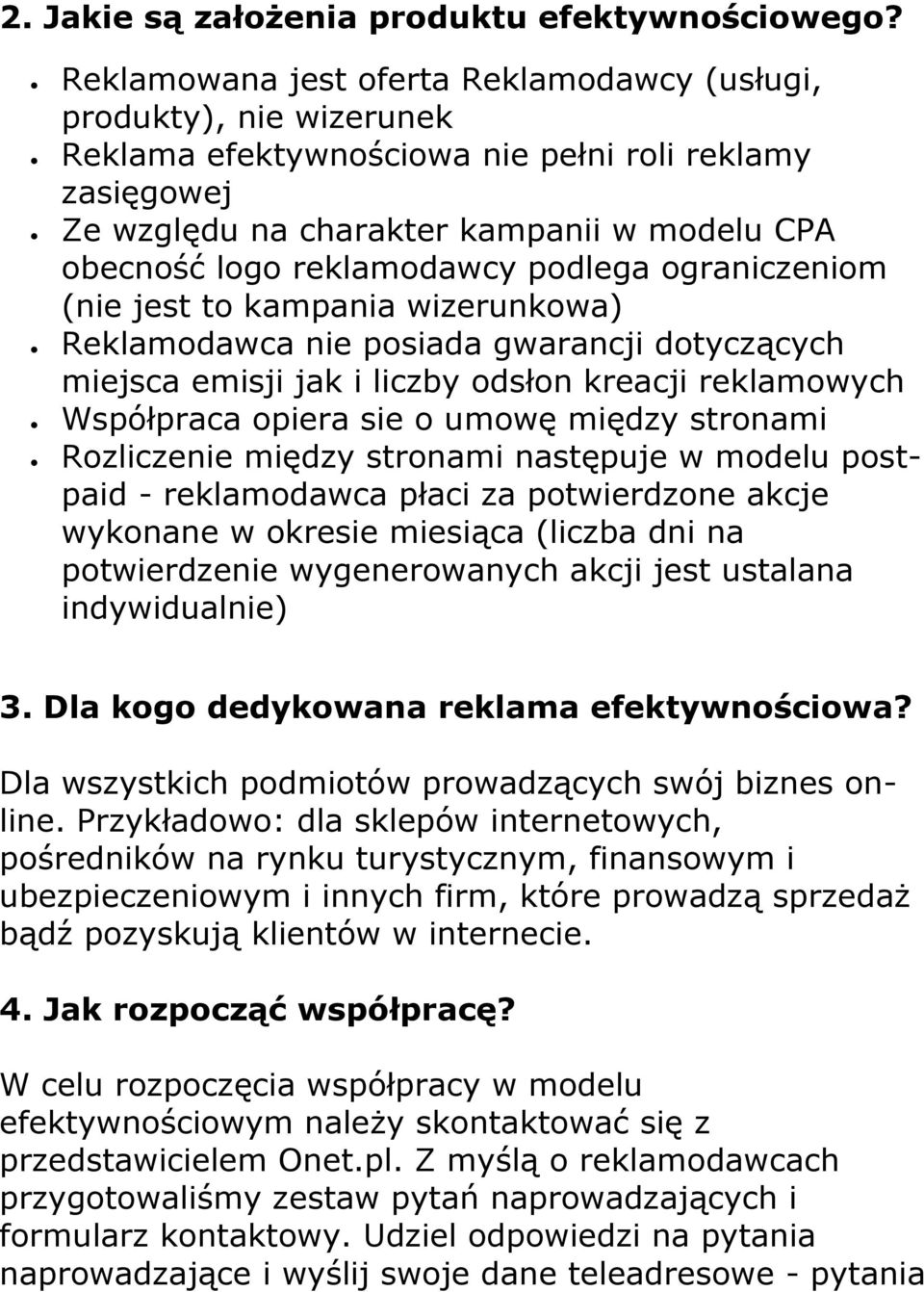 reklamodawcy podlega ograniczeniom (nie jest to kampania wizerunkowa) Reklamodawca nie posiada gwarancji dotyczących miejsca emisji jak i liczby odsłon kreacji reklamowych Współpraca opiera sie o