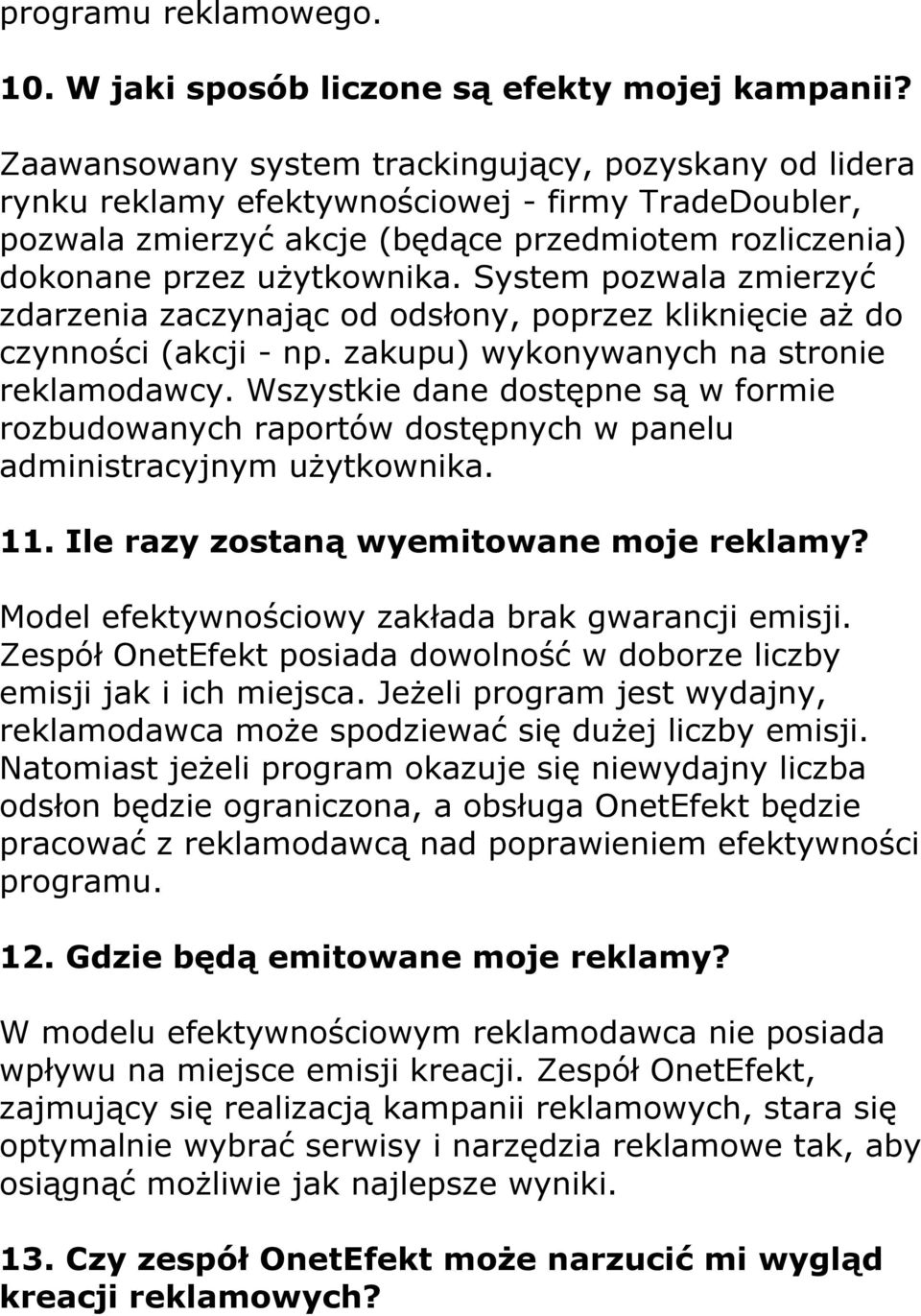 System pozwala zmierzyć zdarzenia zaczynając od odsłony, poprzez kliknięcie aż do czynności (akcji - np. zakupu) wykonywanych na stronie reklamodawcy.