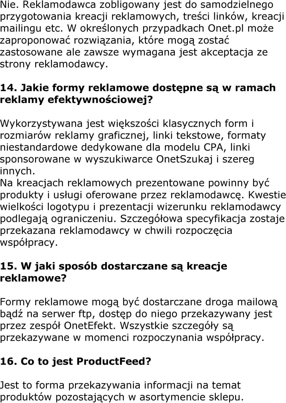 Wykorzystywana jest większości klasycznych form i rozmiarów reklamy graficznej, linki tekstowe, formaty niestandardowe dedykowane dla modelu CPA, linki sponsorowane w wyszukiwarce OnetSzukaj i szereg