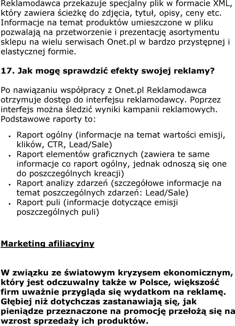 Jak mogę sprawdzić efekty swojej reklamy? Po nawiązaniu współpracy z Onet.pl Reklamodawca otrzymuje dostęp do interfejsu reklamodawcy. Poprzez interfejs można śledzić wyniki kampanii reklamowych.