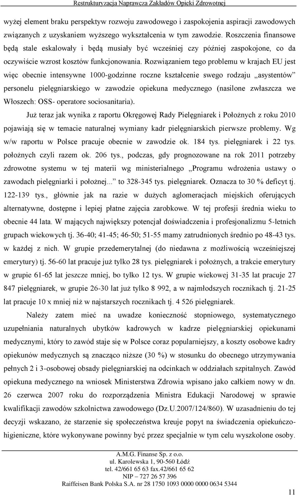 Rozwiązaniem tego problemu w krajach EU jest więc obecnie intensywne 1000-godzinne roczne kształcenie swego rodzaju asystentów personelu pielęgniarskiego w zawodzie opiekuna medycznego (nasilone