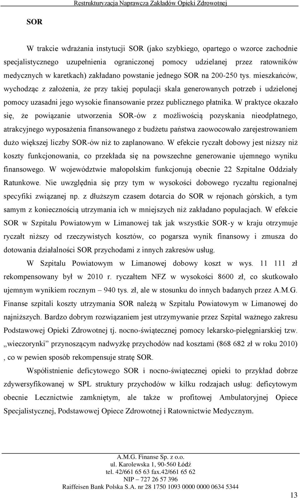 mieszkańców, wychodząc z założenia, że przy takiej populacji skala generowanych potrzeb i udzielonej pomocy uzasadni jego wysokie finansowanie przez publicznego płatnika.