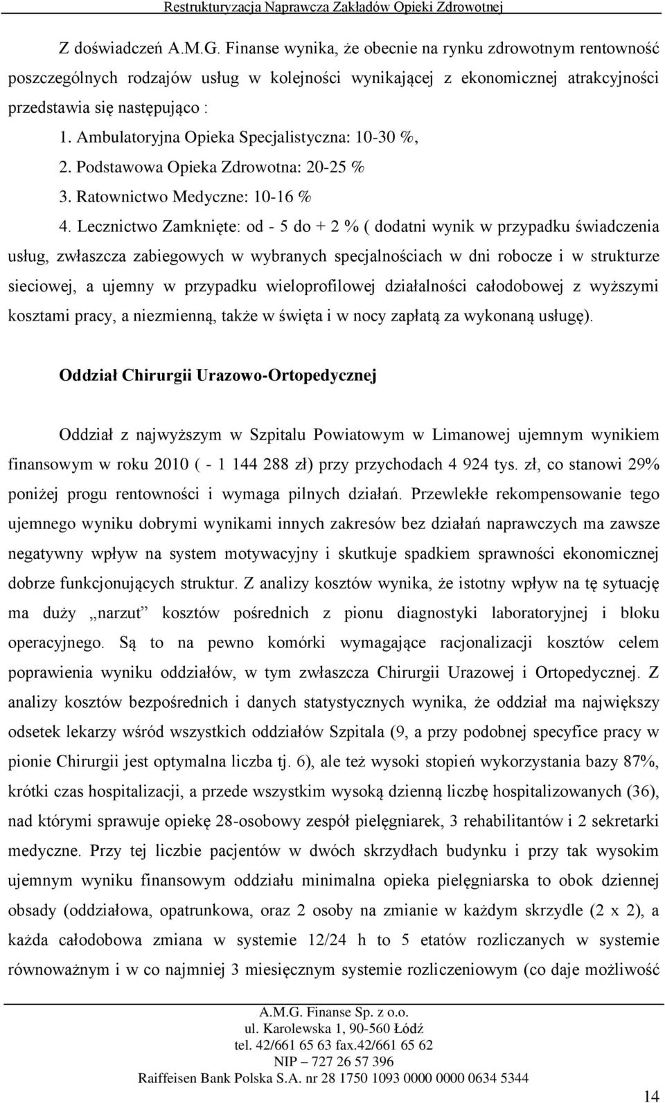 Lecznictwo Zamknięte: od - 5 do + 2 % ( dodatni wynik w przypadku świadczenia usług, zwłaszcza zabiegowych w wybranych specjalnościach w dni robocze i w strukturze sieciowej, a ujemny w przypadku