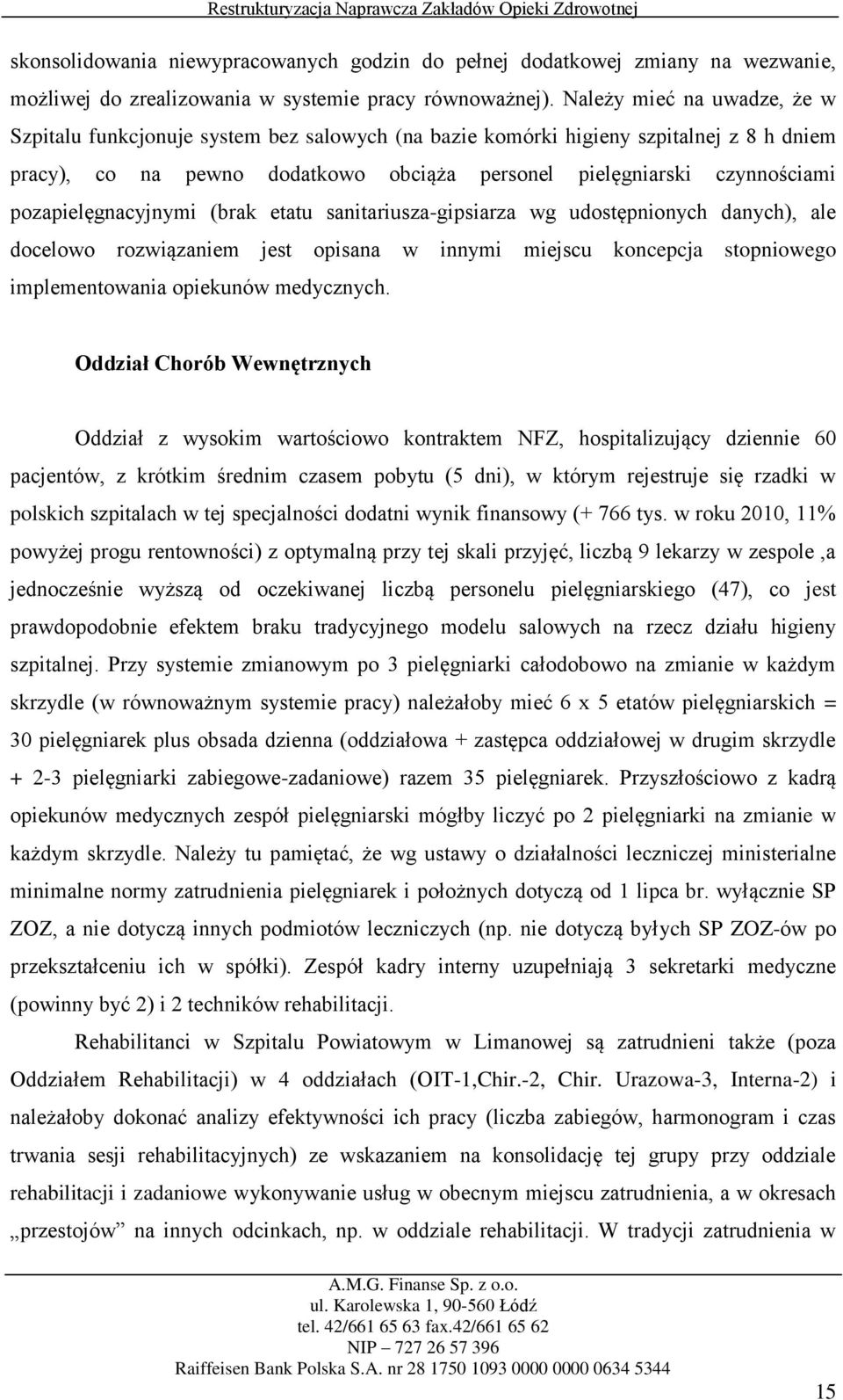 pozapielęgnacyjnymi (brak etatu sanitariusza-gipsiarza wg udostępnionych danych), ale docelowo rozwiązaniem jest opisana w innymi miejscu koncepcja stopniowego implementowania opiekunów medycznych.