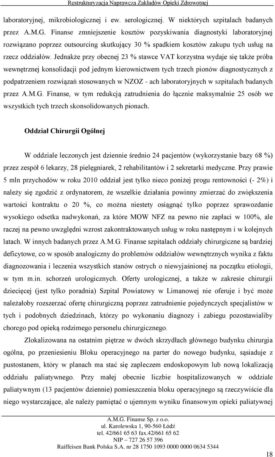 Jednakże przy obecnej 23 % stawce VAT korzystna wydaje się także próba wewnętrznej konsolidacji pod jednym kierownictwem tych trzech pionów diagnostycznych z podpatrzeniem rozwiązań stosowanych w