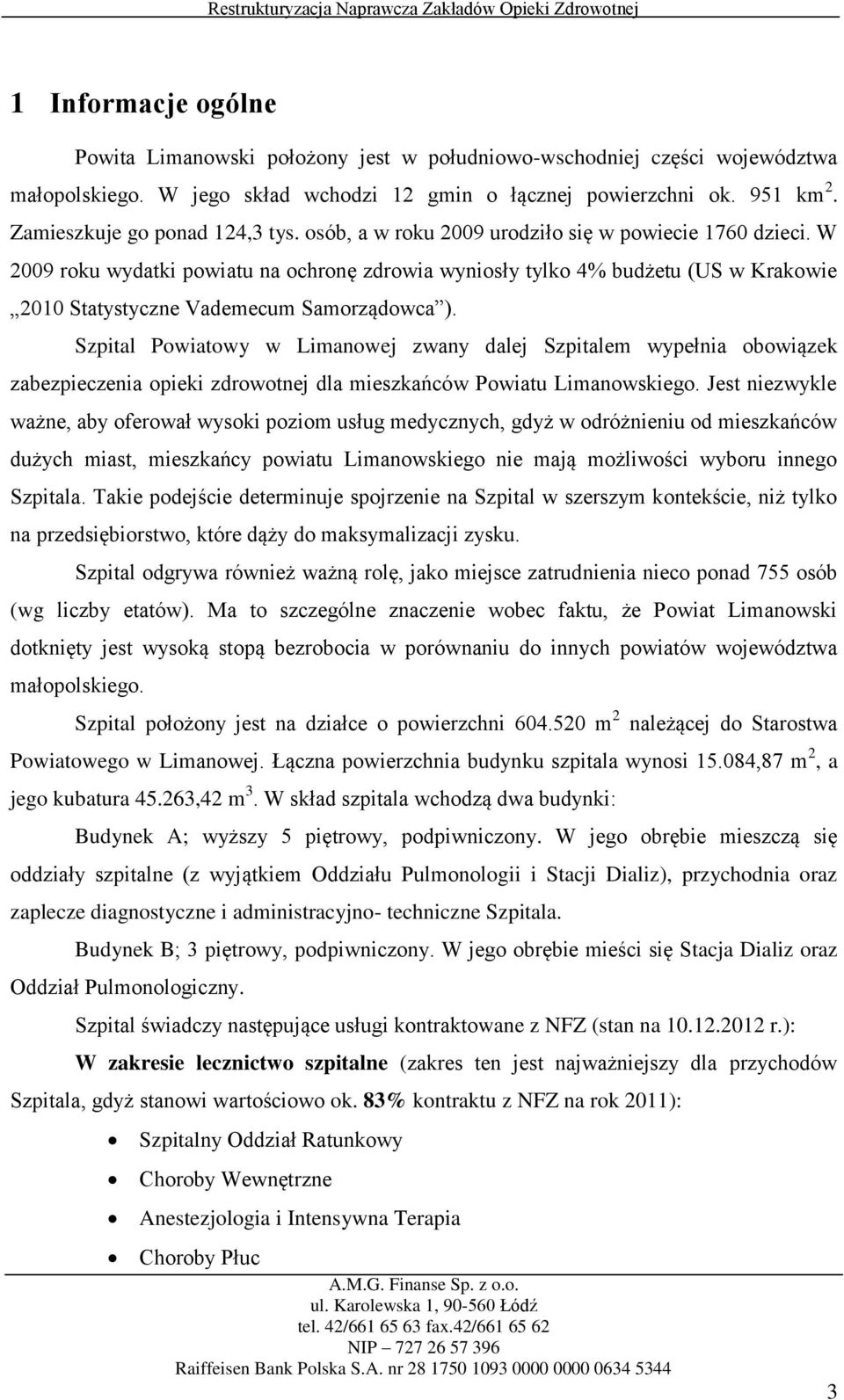 W 2009 roku wydatki powiatu na ochronę zdrowia wyniosły tylko 4% budżetu (US w Krakowie 2010 Statystyczne Vademecum Samorządowca ).