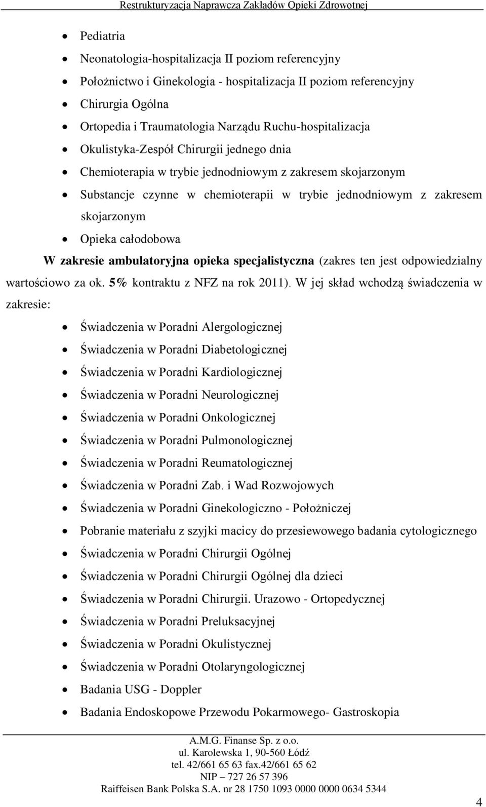 zakresie ambulatoryjna opieka specjalistyczna (zakres ten jest odpowiedzialny wartościowo za ok. 5% kontraktu z NFZ na rok 2011).