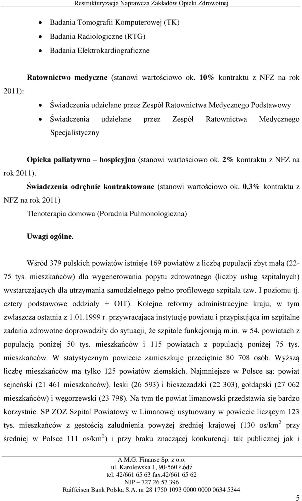 (stanowi wartościowo ok. 2% kontraktu z NFZ na rok 2011). Świadczenia odrębnie kontraktowane (stanowi wartościowo ok.