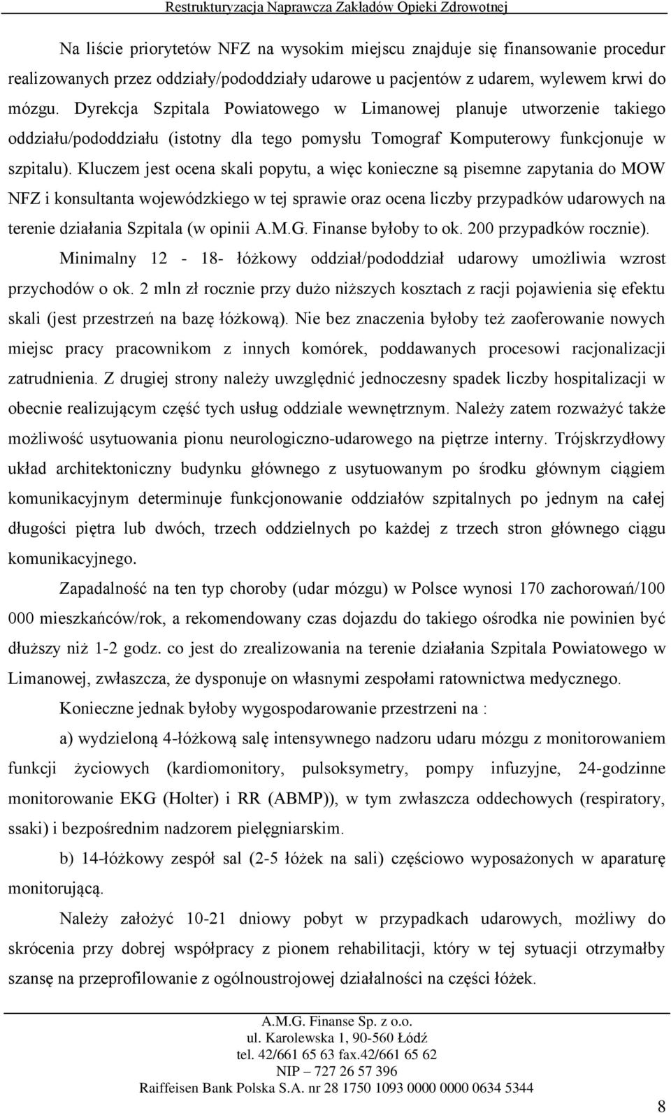 Kluczem jest ocena skali popytu, a więc konieczne są pisemne zapytania do MOW NFZ i konsultanta wojewódzkiego w tej sprawie oraz ocena liczby przypadków udarowych na terenie działania Szpitala (w