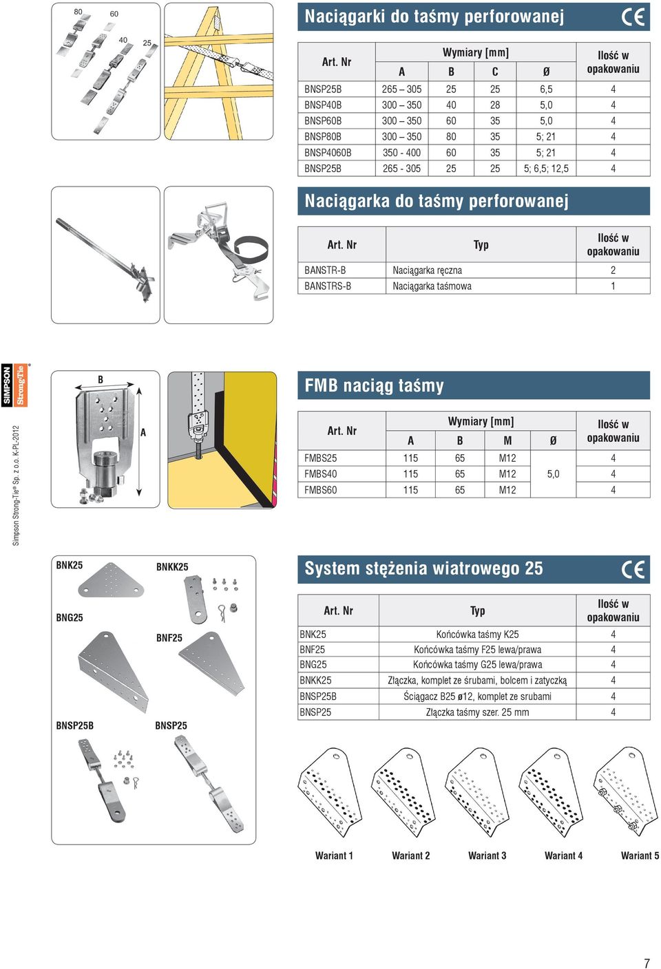 4 FMBS60 115 65 M12 4 4 BNK25 BNKK25 System stężenia wiatrowego 25 BNG25 BNSP25B BNF25 BNSP25 Typ BNK25 Końcówka taśmy K25 4 BNF25 Końcówka taśmy F25 lewa/prawa 4 BNG25 Końcówka taśmy G25