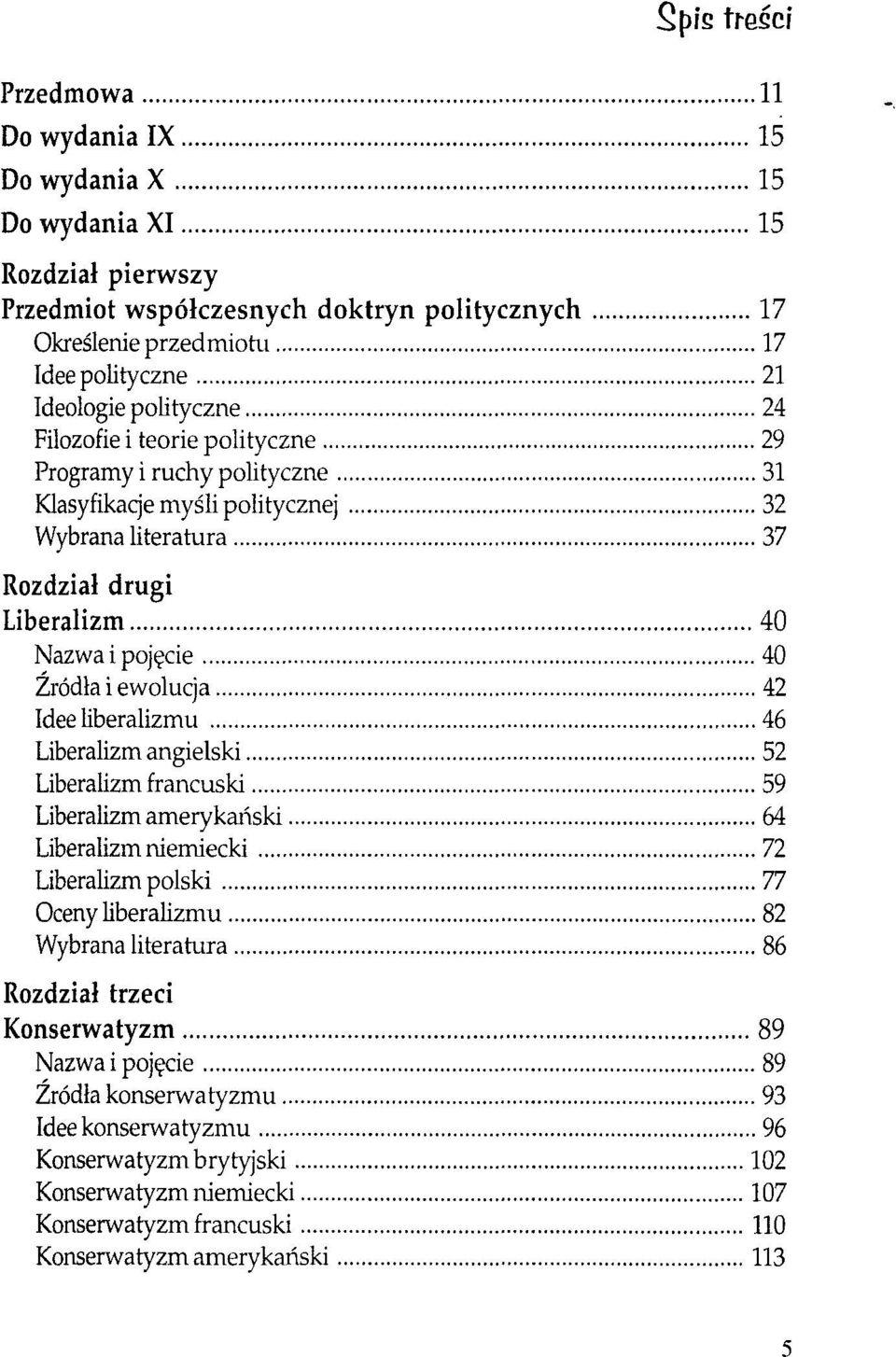 ewolucja 42 Idee liberalizmu 46 Liberalizm angielski 52 Liberalizm francuski 59 Liberalizm amerykański 64 Liberalizm niemiecki 72 Liberalizm polski 77 Oceny liberalizmu 82 Wybrana literatura 86