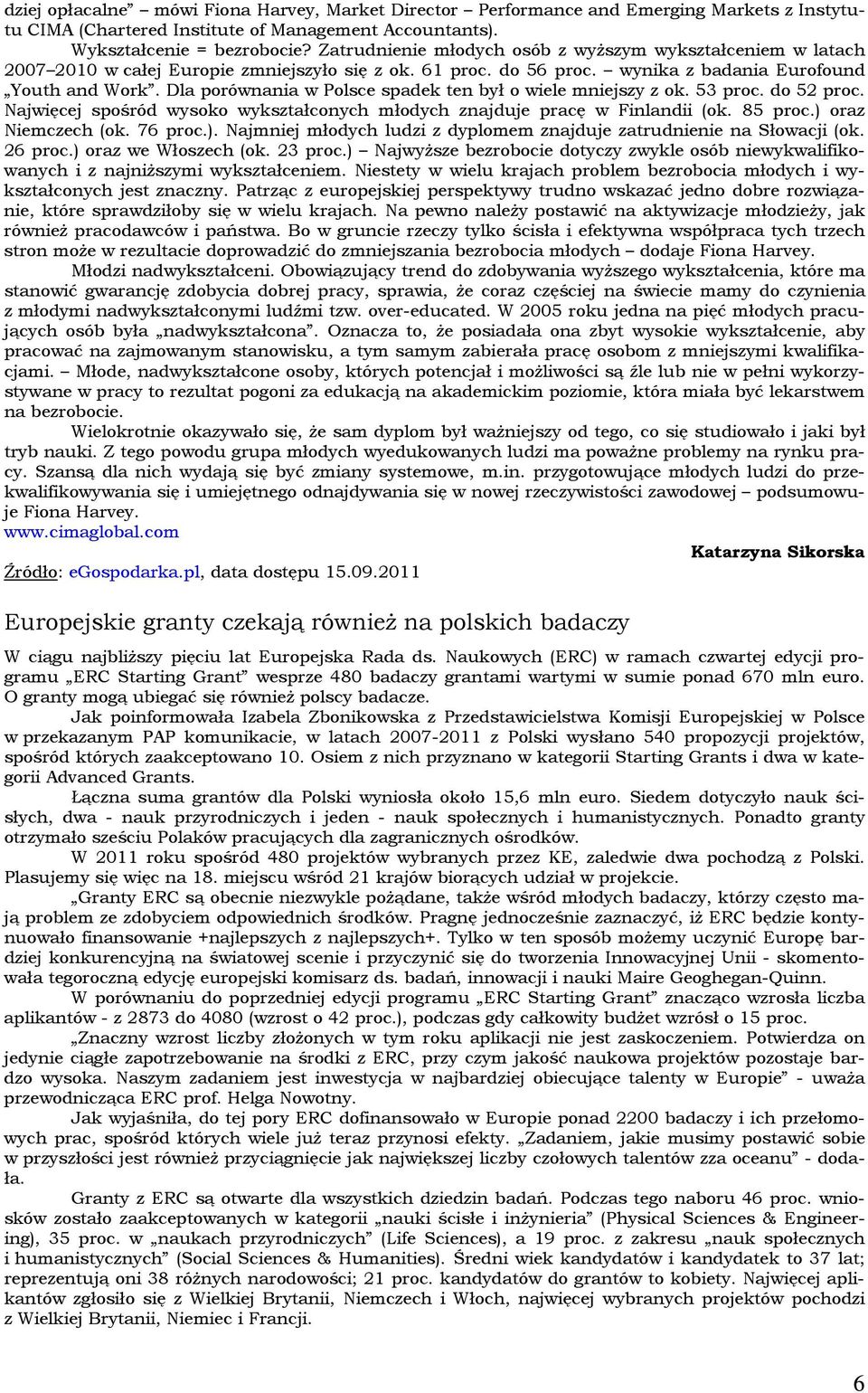 Dla prównania w Plsce spadek ten był wiele mniejszy z k. 53 prc. d 52 prc. Najwięcej spśród wysk wykształcnych młdych znajduje pracę w Finlandii (k. 85 prc.) 