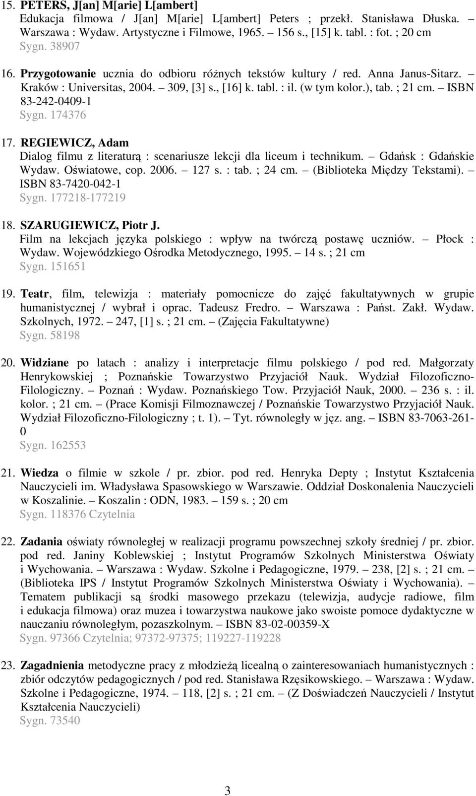 ISBN 83-242-0409-1 Sygn. 174376 17. REGIEWICZ, Adam Dialog filmu z literaturą : scenariusze lekcji dla liceum i technikum. Gdańsk : Gdańskie Wydaw. Oświatowe, cop. 2006. 127 s. : tab. ; 24 cm.