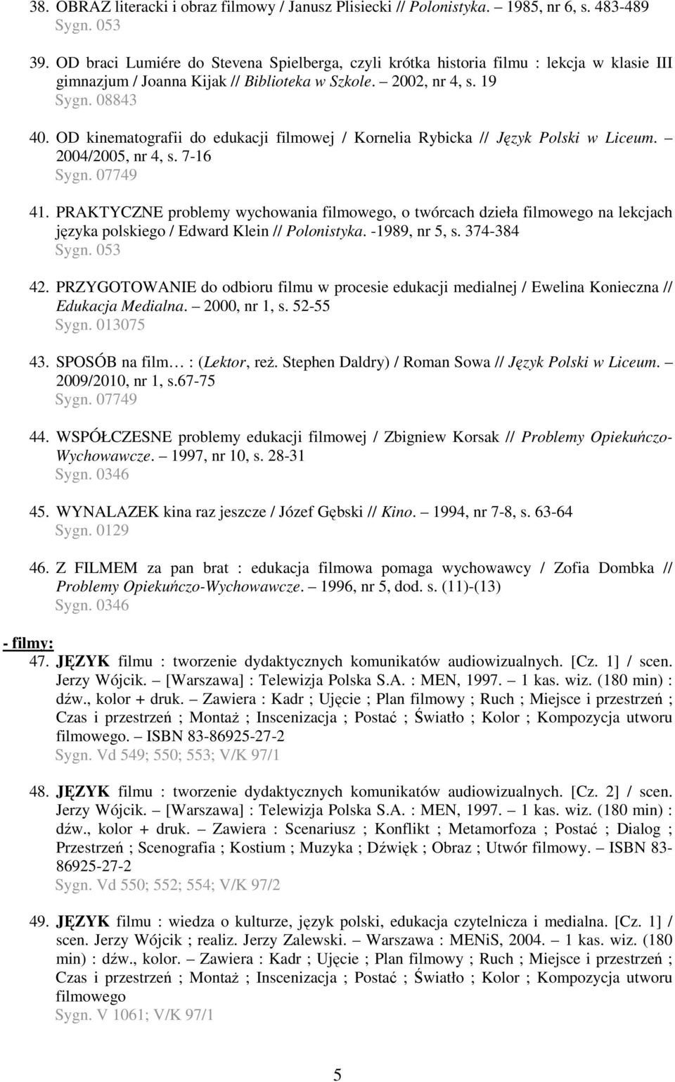 OD kinematografii do edukacji filmowej / Kornelia Rybicka // Język Polski w Liceum. 2004/2005, nr 4, s. 7-16 Sygn. 07749 41.