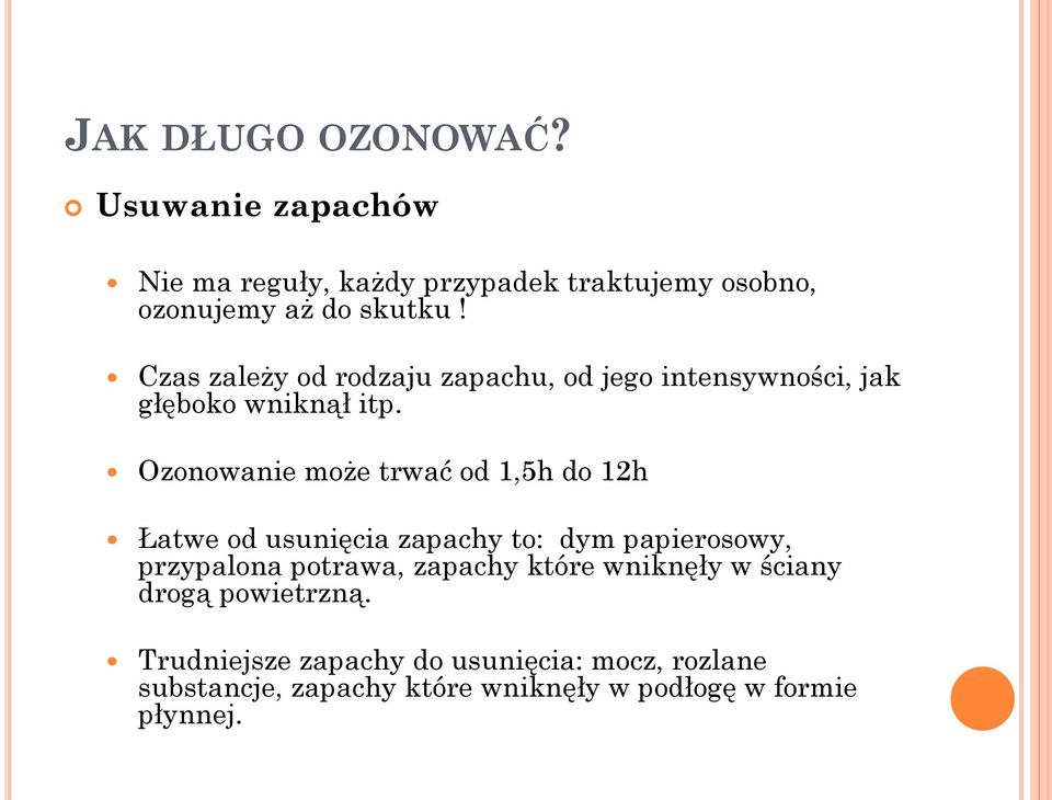 Ozonowanie może trwać od 1,5h do 12h Łatwe od usunięcia zapachy to: dym papierosowy, przypalona potrawa, zapachy