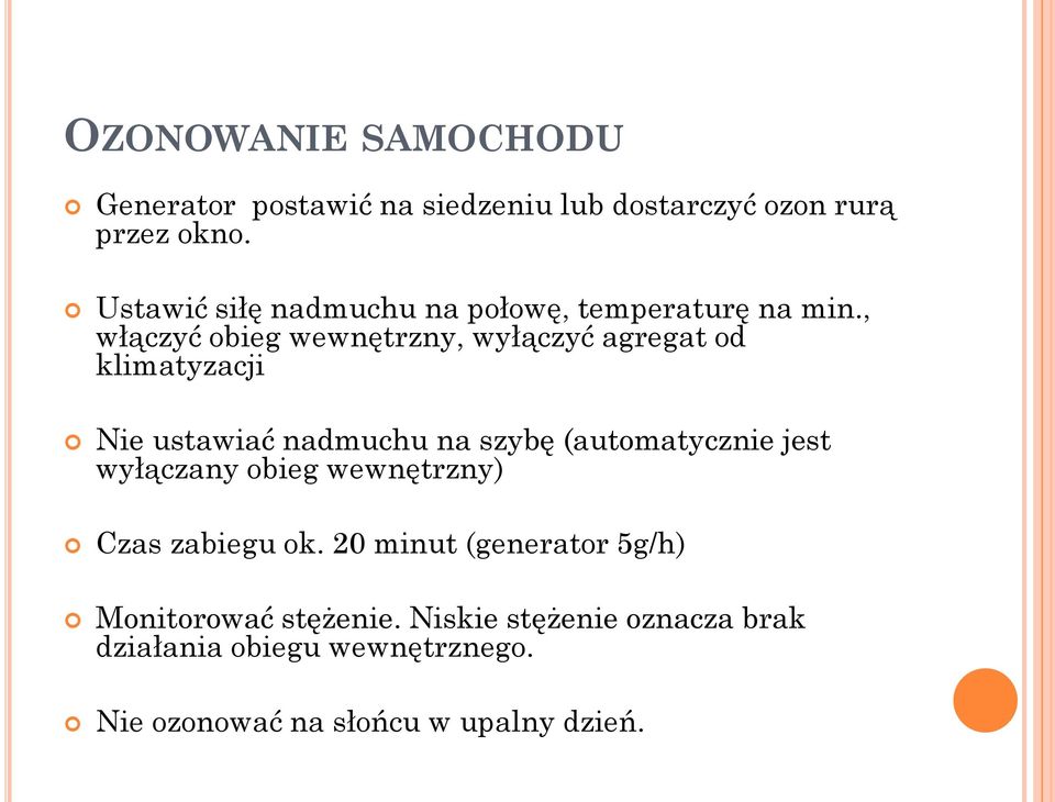 , włączyć obieg wewnętrzny, wyłączyć agregat od klimatyzacji Nie ustawiać nadmuchu na szybę (automatycznie jest