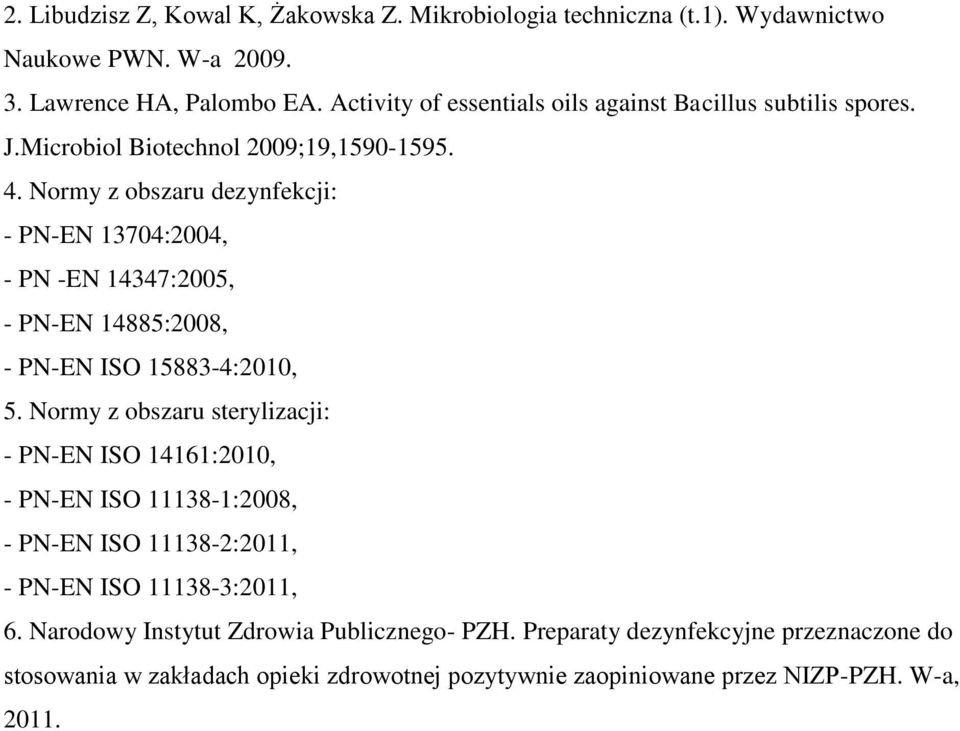 Normy z obszaru dezynfekcji: - PN-EN 13704:2004, - PN -EN 14347:2005, - PN-EN 14885:2008, - PN-EN ISO 15883-4:2010, 5.
