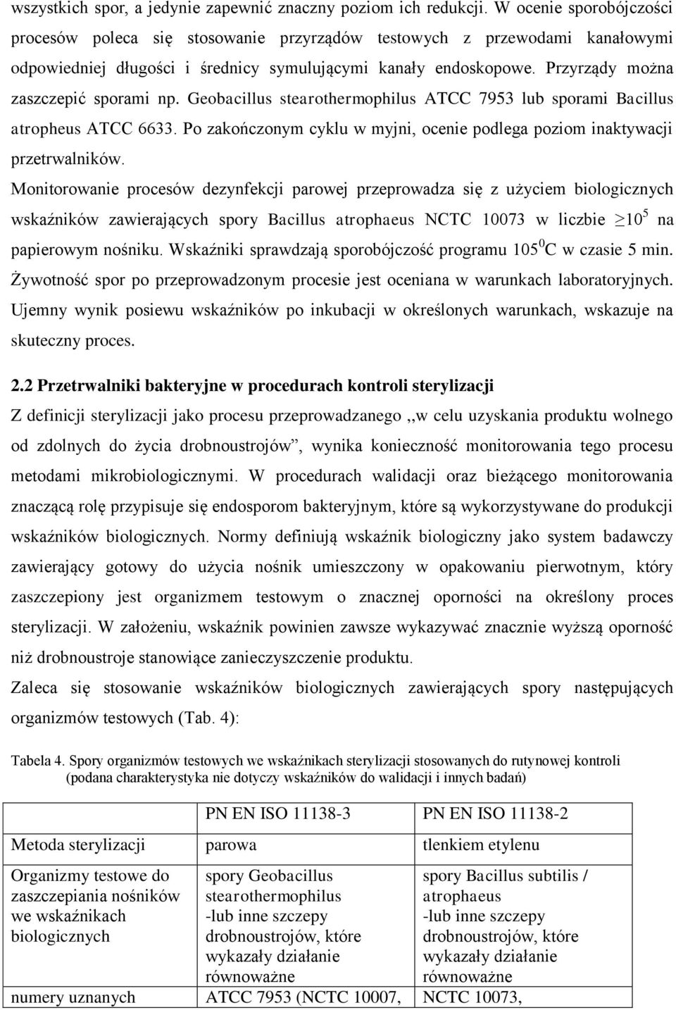 Przyrządy można zaszczepić sporami np. Geobacillus stearothermophilus ATCC 7953 lub sporami Bacillus atropheus ATCC 6633.