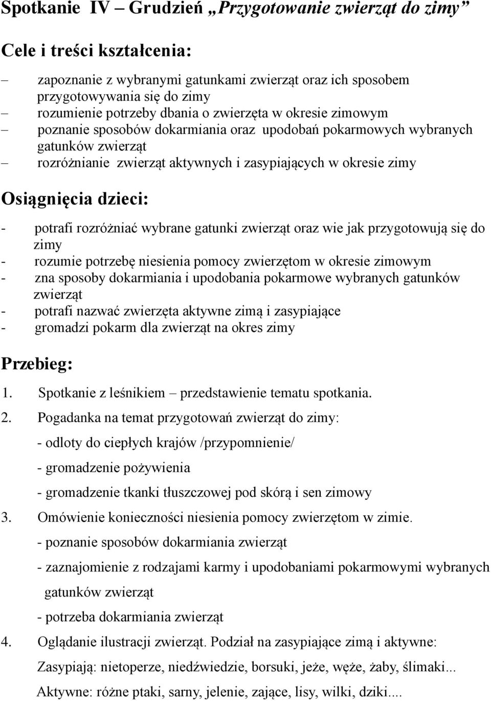 potrafi rozróżniać wybrane gatunki zwierząt oraz wie jak przygotowują się do zimy - rozumie potrzebę niesienia pomocy zwierzętom w okresie zimowym - zna sposoby dokarmiania i upodobania pokarmowe