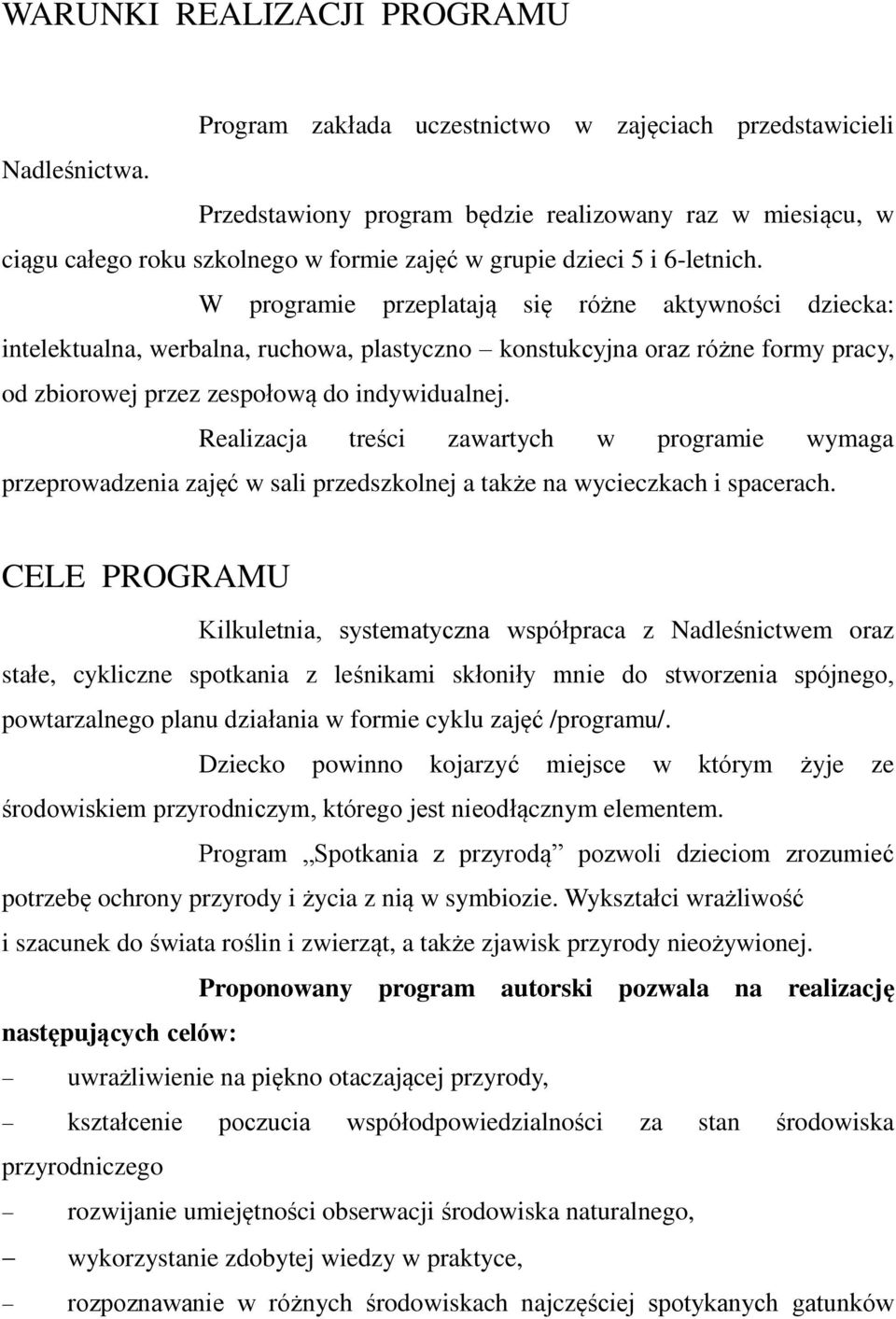 W programie przeplatają się różne aktywności dziecka: intelektualna, werbalna, ruchowa, plastyczno konstukcyjna oraz różne formy pracy, od zbiorowej przez zespołową do indywidualnej.