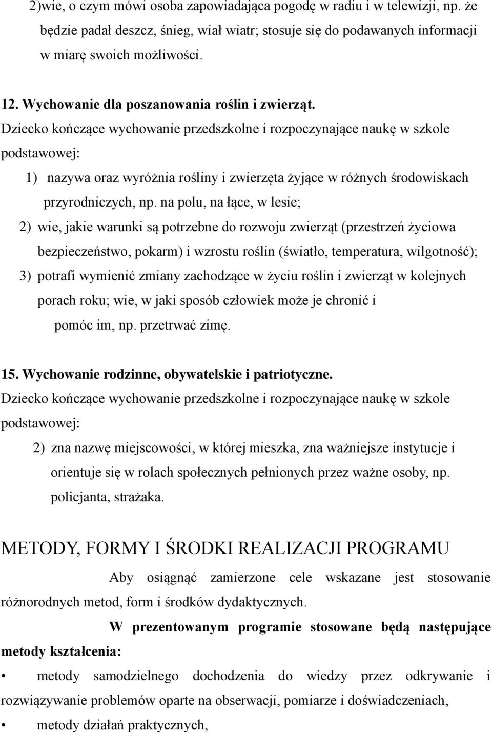 Dziecko kończące wychowanie przedszkolne i rozpoczynające naukę w szkole podstawowej: 1) nazywa oraz wyróżnia rośliny i zwierzęta żyjące w różnych środowiskach przyrodniczych, np.