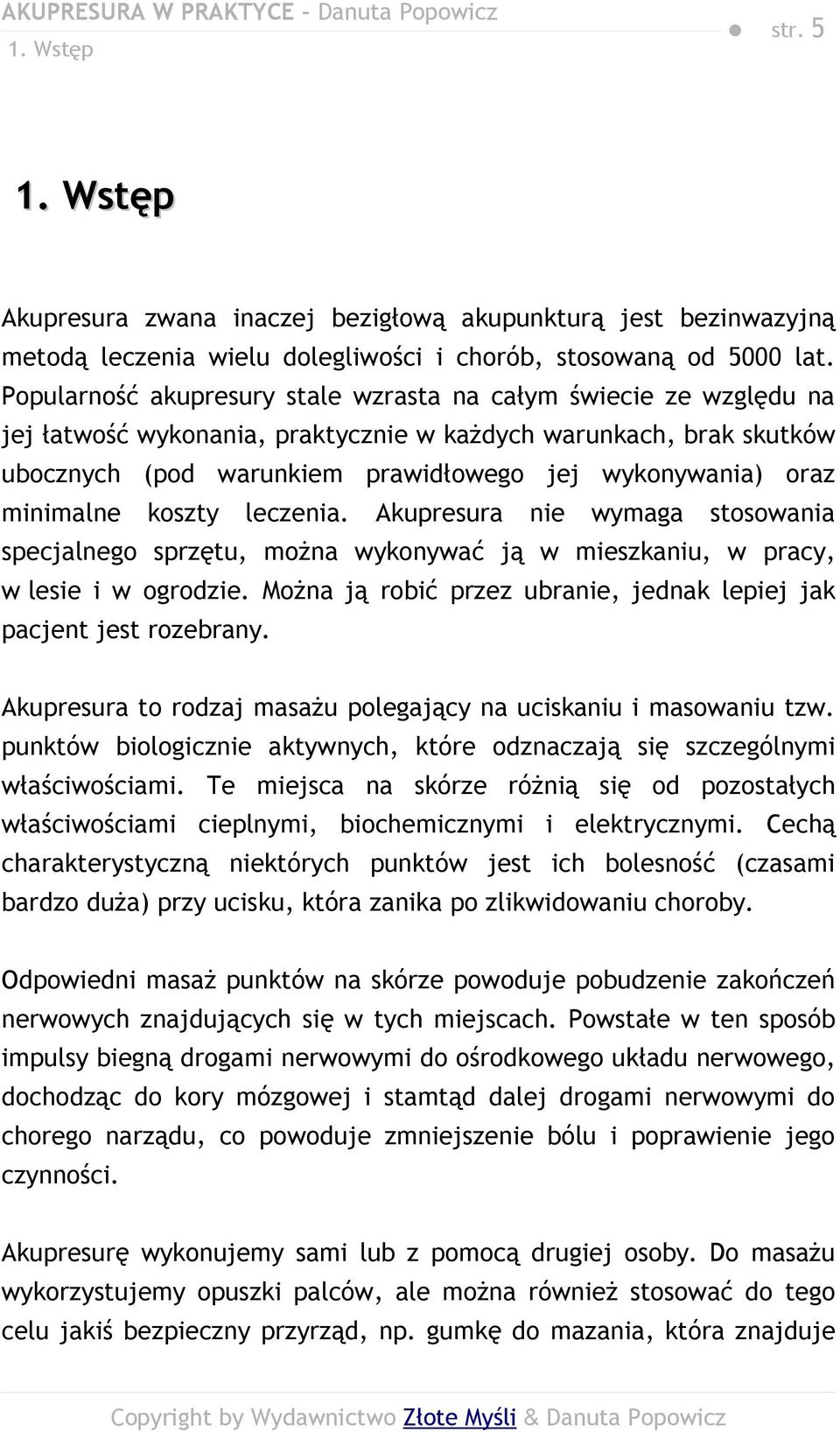 minimalne koszty leczenia. Akupresura nie wymaga stosowania specjalnego sprzętu, można wykonywać ją w mieszkaniu, w pracy, w lesie i w ogrodzie.