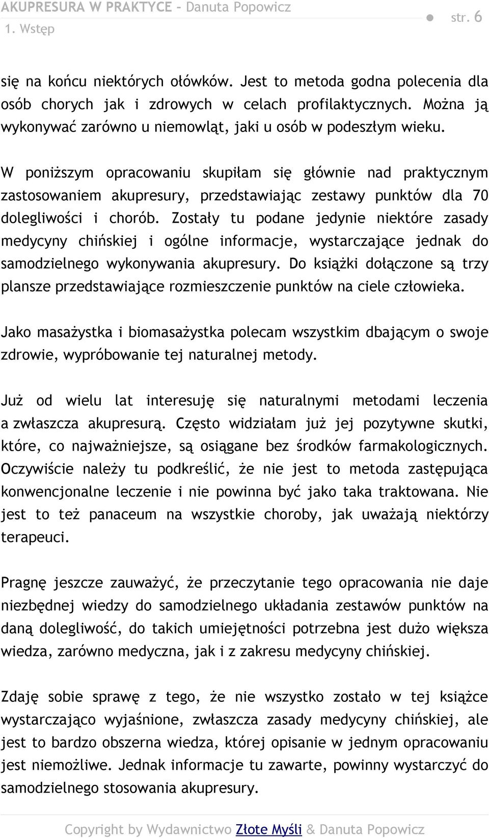 W poniższym opracowaniu skupiłam się głównie nad praktycznym zastosowaniem akupresury, przedstawiając zestawy punktów dla 70 dolegliwości i chorób.