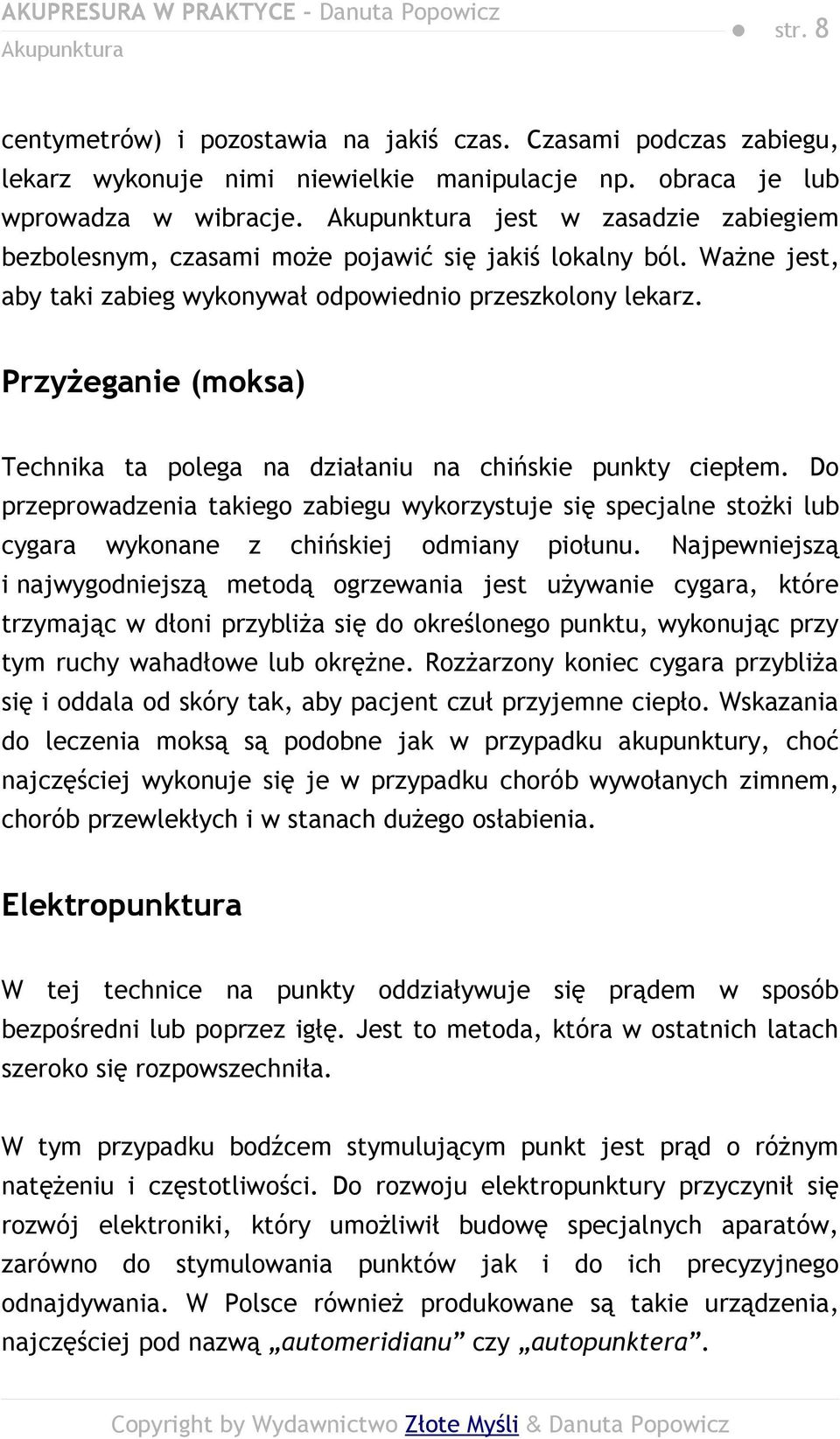 Przyżeganie (moksa) Technika ta polega na działaniu na chińskie punkty ciepłem. Do przeprowadzenia takiego zabiegu wykorzystuje się specjalne stożki lub cygara wykonane z chińskiej odmiany piołunu.