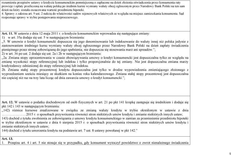 2 należą do właściwości sądów rejonowych właściwych ze względu na miejsce zamieszkania konsumenta. Sąd rozpoznaje sprawy w trybie postępowania nieprocesowego. Art. 11. W ustawie z dnia 12 maja 2011 r.