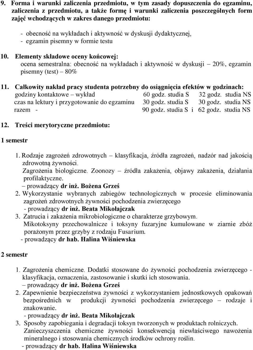 Elementy składowe oceny końcowej: ocena semestralna: obecność na wykładach i aktywność w dyskusji 20%, egzamin pisemny (test) 80% 11.