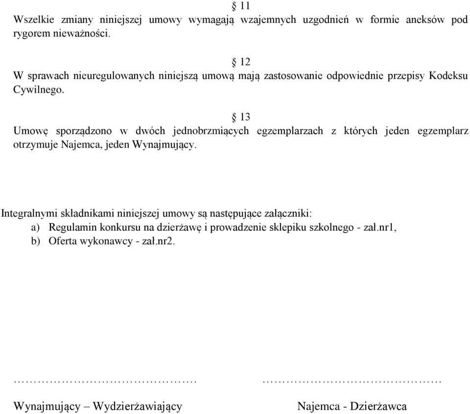 13 Umowę sporządzono w dwóch jednobrzmiących egzemplarzach z których jeden egzemplarz otrzymuje Najemca, jeden Wynajmujący.