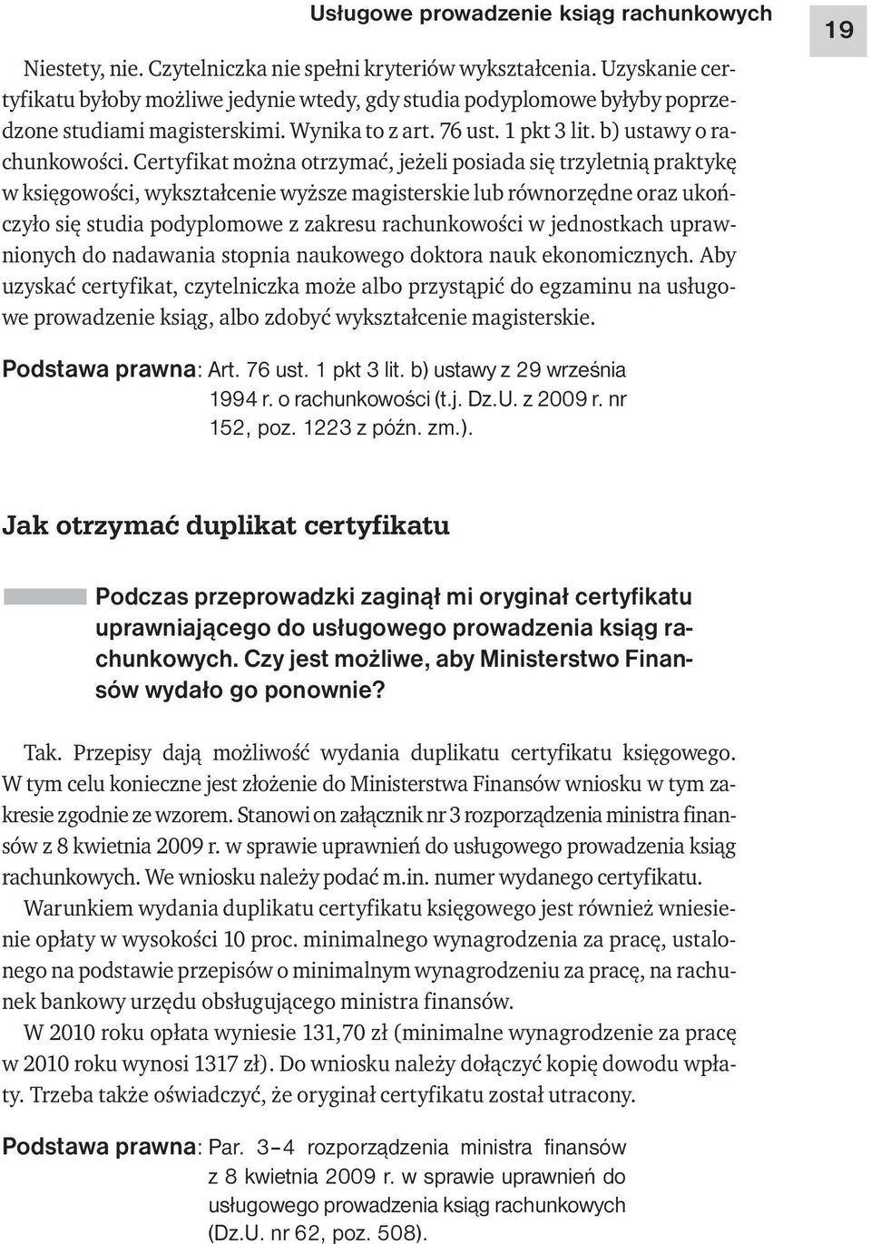 Certyfikat można otrzymać, jeżeli posiada się trzyletnią praktykę w księgowości, wykształcenie wyższe magisterskie lub równorzędne oraz ukończyło się studia podyplomowe z zakresu rachunkowości w