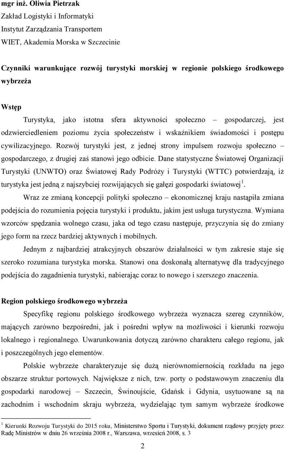 wybrzeża Wstęp Turystyka, jako istotna sfera aktywności społeczno gospodarczej, jest odzwierciedleniem poziomu życia społeczeństw i wskaźnikiem świadomości i postępu cywilizacyjnego.