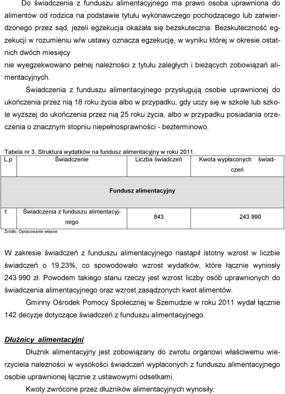 Bezskuteczność egzekucji w rozumieniu w/w ustawy oznacza egzekucję, w wyniku której w okresie ostatnich dwóch miesięcy nie wyegzekwowano pełnej należności z tytułu zaległych i bieżących zobowiązań