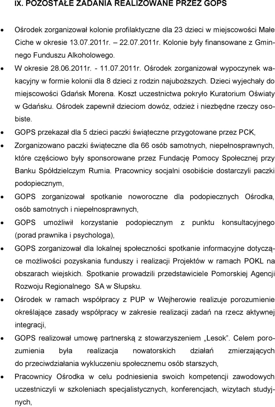 Dzieci wyjechały do miejscowości Gdańsk Morena. Koszt uczestnictwa pokryło Kuratorium Oświaty w Gdańsku. Ośrodek zapewnił dzieciom dowóz, odzież i niezbędne rzeczy osobiste.