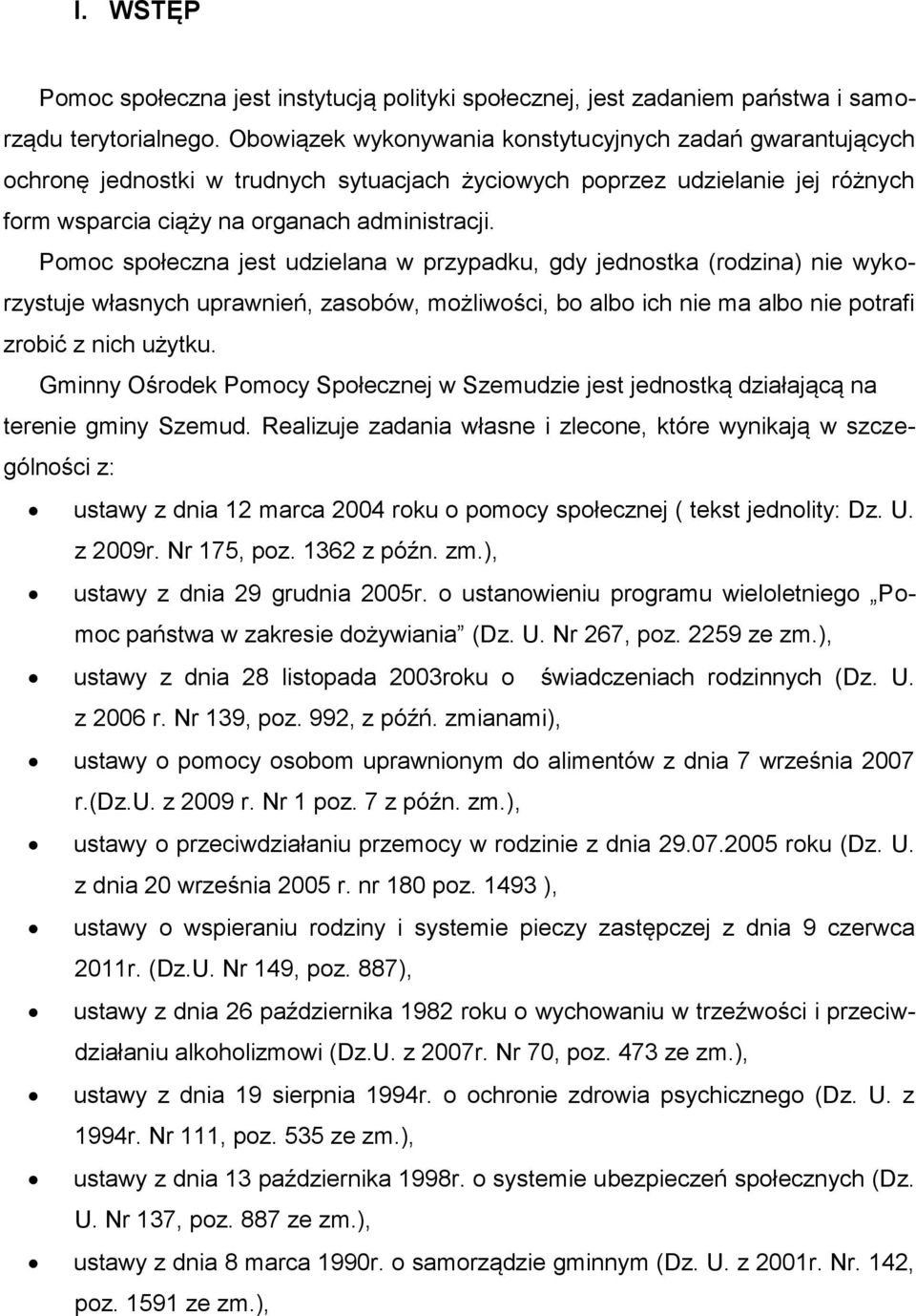 Pomoc społeczna jest udzielana w przypadku, gdy jednostka (rodzina) nie wykorzystuje własnych uprawnień, zasobów, możliwości, bo albo ich nie ma albo nie potrafi zrobić z nich użytku.